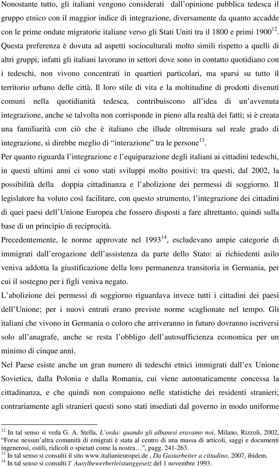 Questa preferenza è dovuta ad aspetti socioculturali molto simili rispetto a quelli di altri gruppi; infatti gli italiani lavorano in settori dove sono in contatto quotidiano con i tedeschi, non