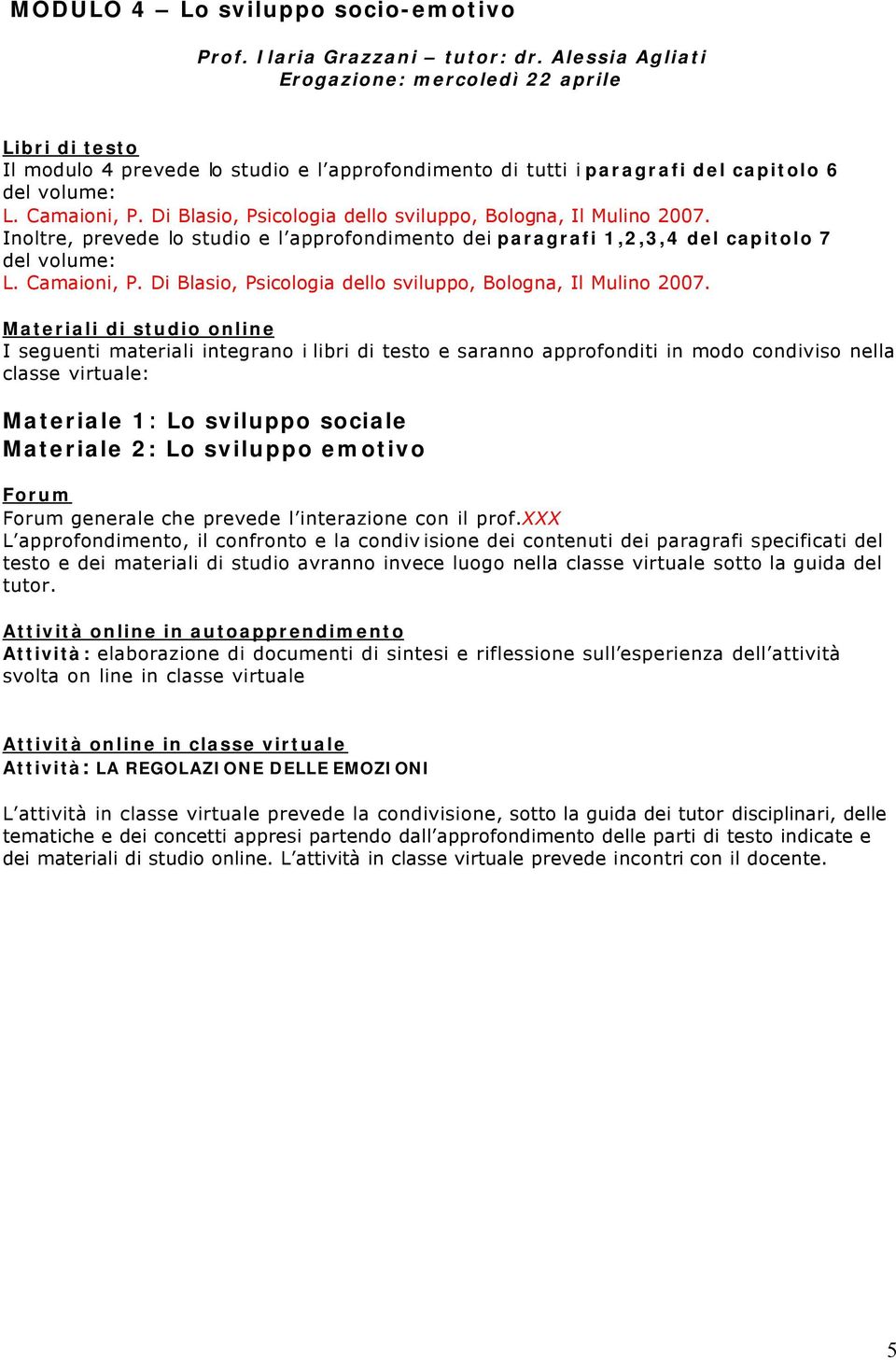 xxx L approfondimento, il confronto e la condivisione dei contenuti dei paragrafi specificati del testo e dei materiali di studio avranno invece luogo nella classe virtuale sotto la guida del