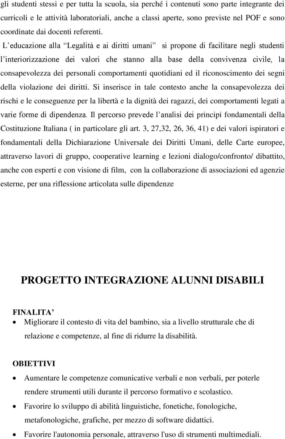 L educazione alla Legalità e ai diritti umani si propone di facilitare negli studenti l interiorizzazione dei valori che stanno alla base della convivenza civile, la consapevolezza dei personali