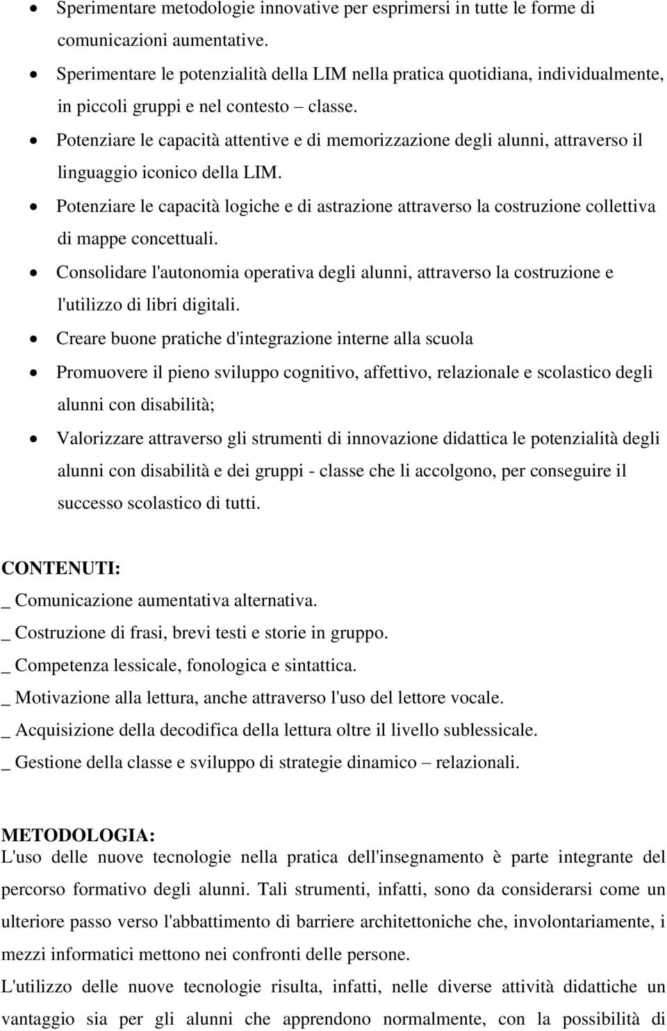 Potenziare le capacità attentive e di memorizzazione degli alunni, attraverso il linguaggio iconico della LIM.