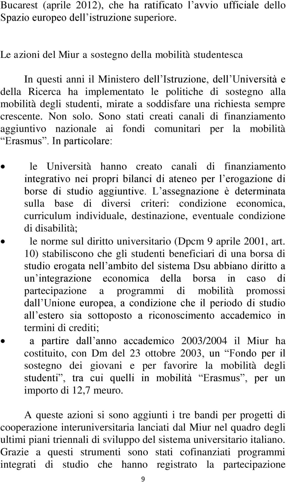 studenti, mirate a soddisfare una richiesta sempre crescente. Non solo. Sono stati creati canali di finanziamento aggiuntivo nazionale ai fondi comunitari per la mobilità Erasmus.