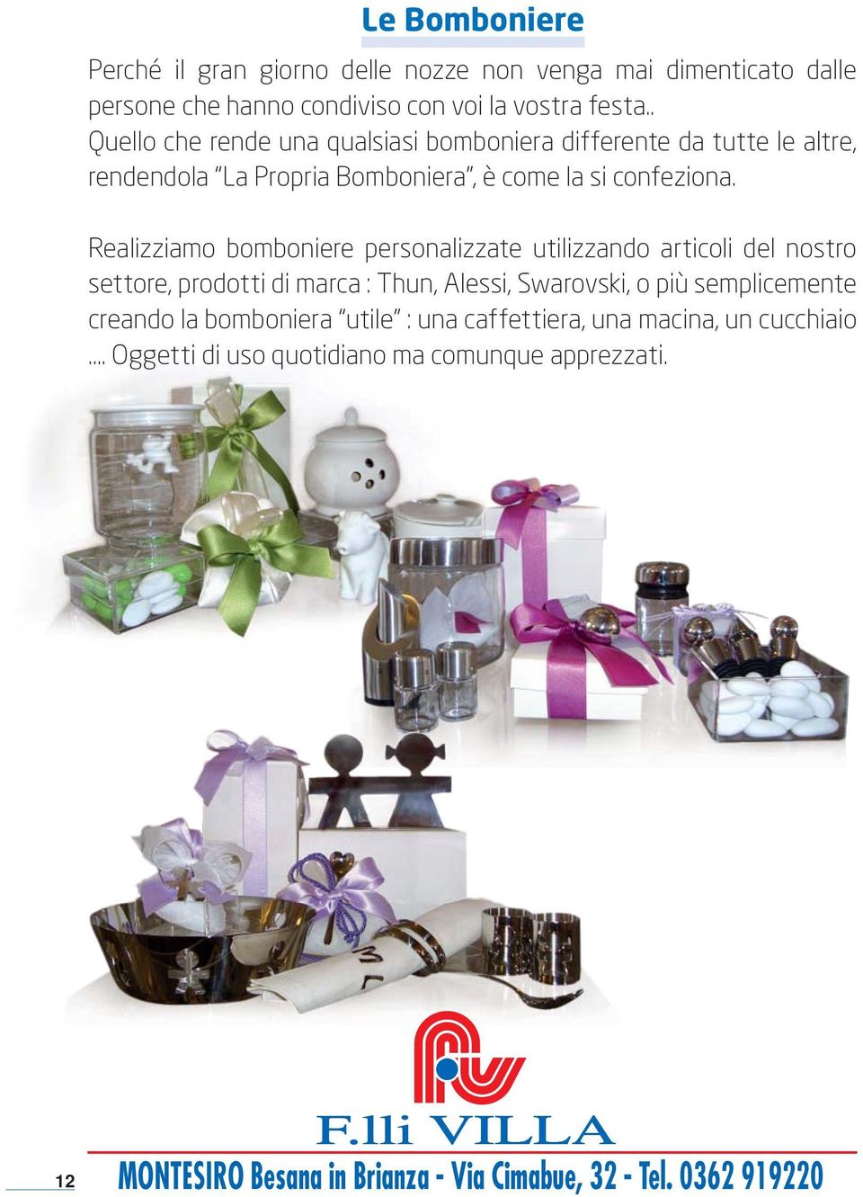 Realizziamo bomboniere personalizzate utilizzando articoli del nostro settore, prodotti di marca : Thun, Alessi, Swarovski, o più semplicemente