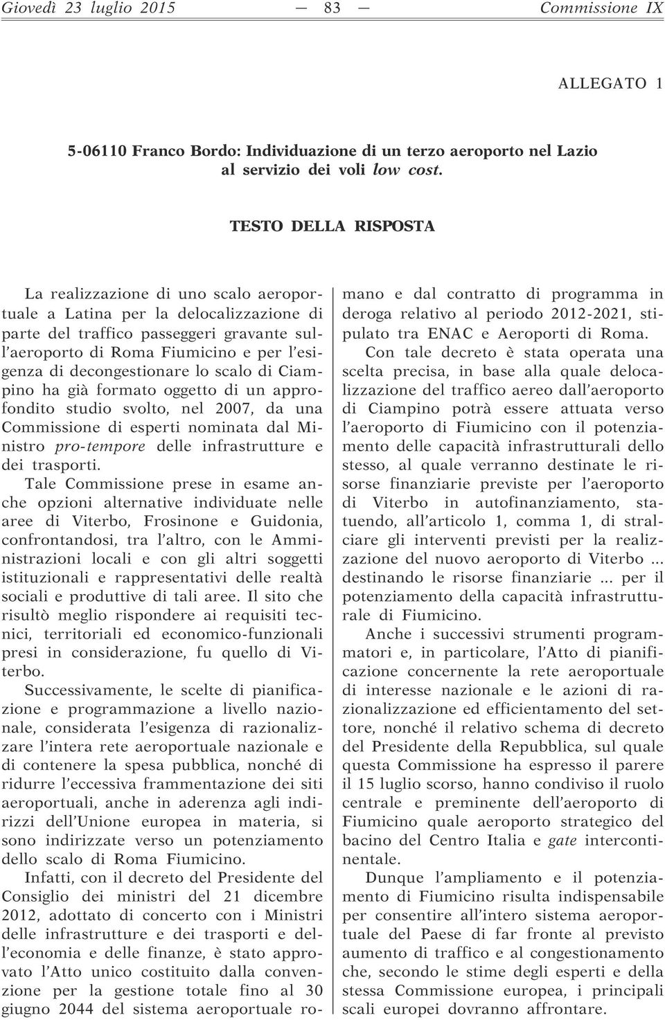 decongestionare lo scalo di Ciampino ha già formato oggetto di un approfondito studio svolto, nel 2007, da una Commissione di esperti nominata dal Ministro pro-tempore delle infrastrutture e dei