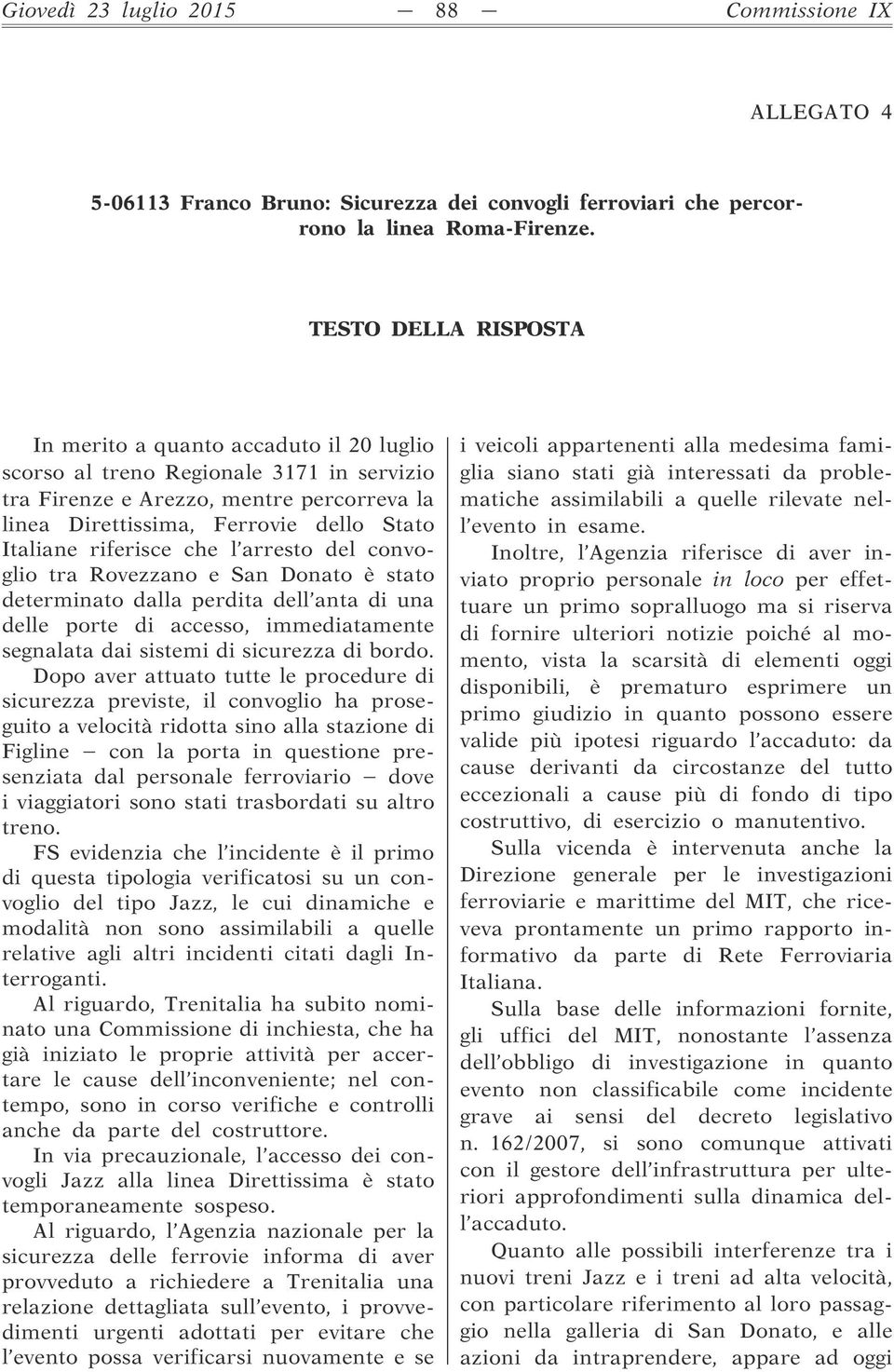 riferisce che l arresto del convoglio tra Rovezzano e San Donato è stato determinato dalla perdita dell anta di una delle porte di accesso, immediatamente segnalata dai sistemi di sicurezza di bordo.