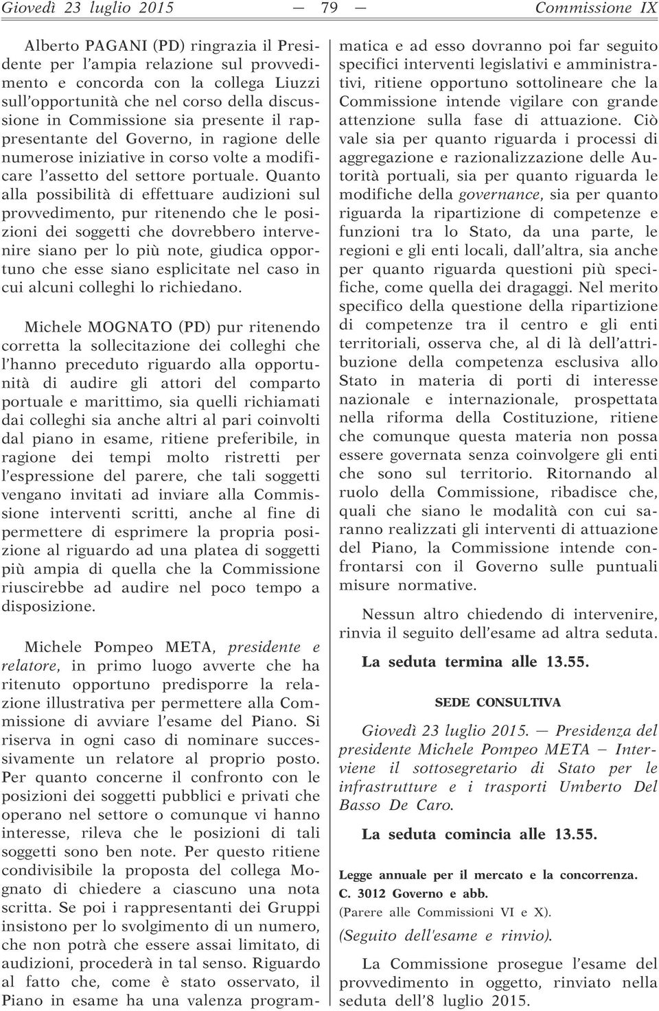 Quanto alla possibilità di effettuare audizioni sul provvedimento, pur ritenendo che le posizioni dei soggetti che dovrebbero intervenire siano per lo più note, giudica opportuno che esse siano