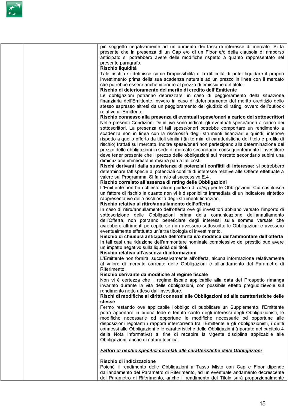 Rischio liquidità Tale rischio si definisce come l impossibilità o la difficoltà di poter liquidare il proprio investimento prima della sua scadenza naturale ad un prezzo in linea con il mercato che