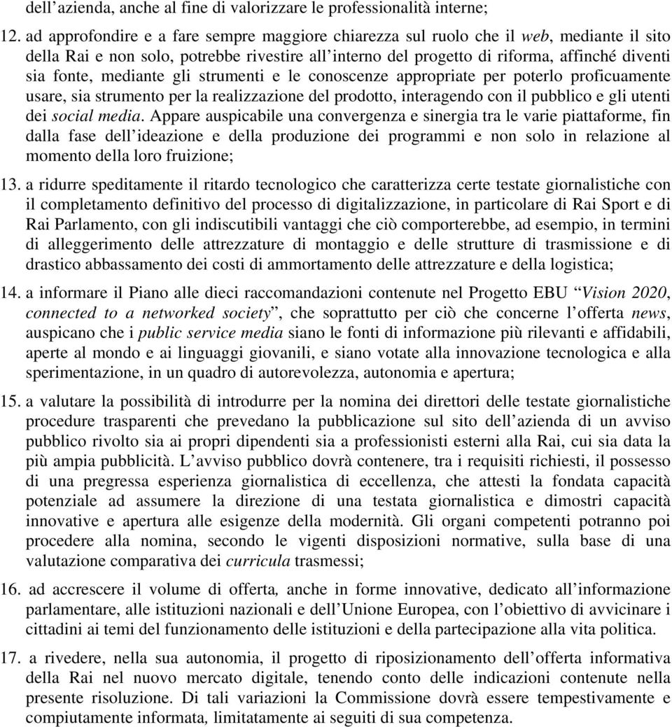 mediante gli strumenti e le conoscenze appropriate per poterlo proficuamente usare, sia strumento per la realizzazione del prodotto, interagendo con il pubblico e gli utenti dei social media.