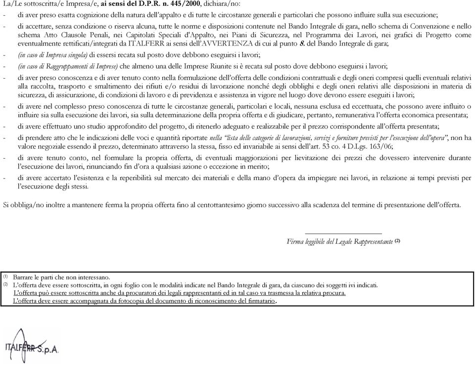 condizione o riserva alcuna, tutte le norme e disposizioni contenute nel Bando Integrale di gara, nello schema di Convenzione e nello schema Atto Clausole Penali, nei Capitolati Speciali d'appalto,