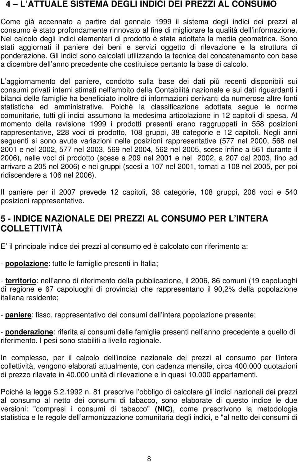 Sono stati aggiornati il paniere dei beni e servizi oggetto di rilevazione e la struttura di ponderazione.