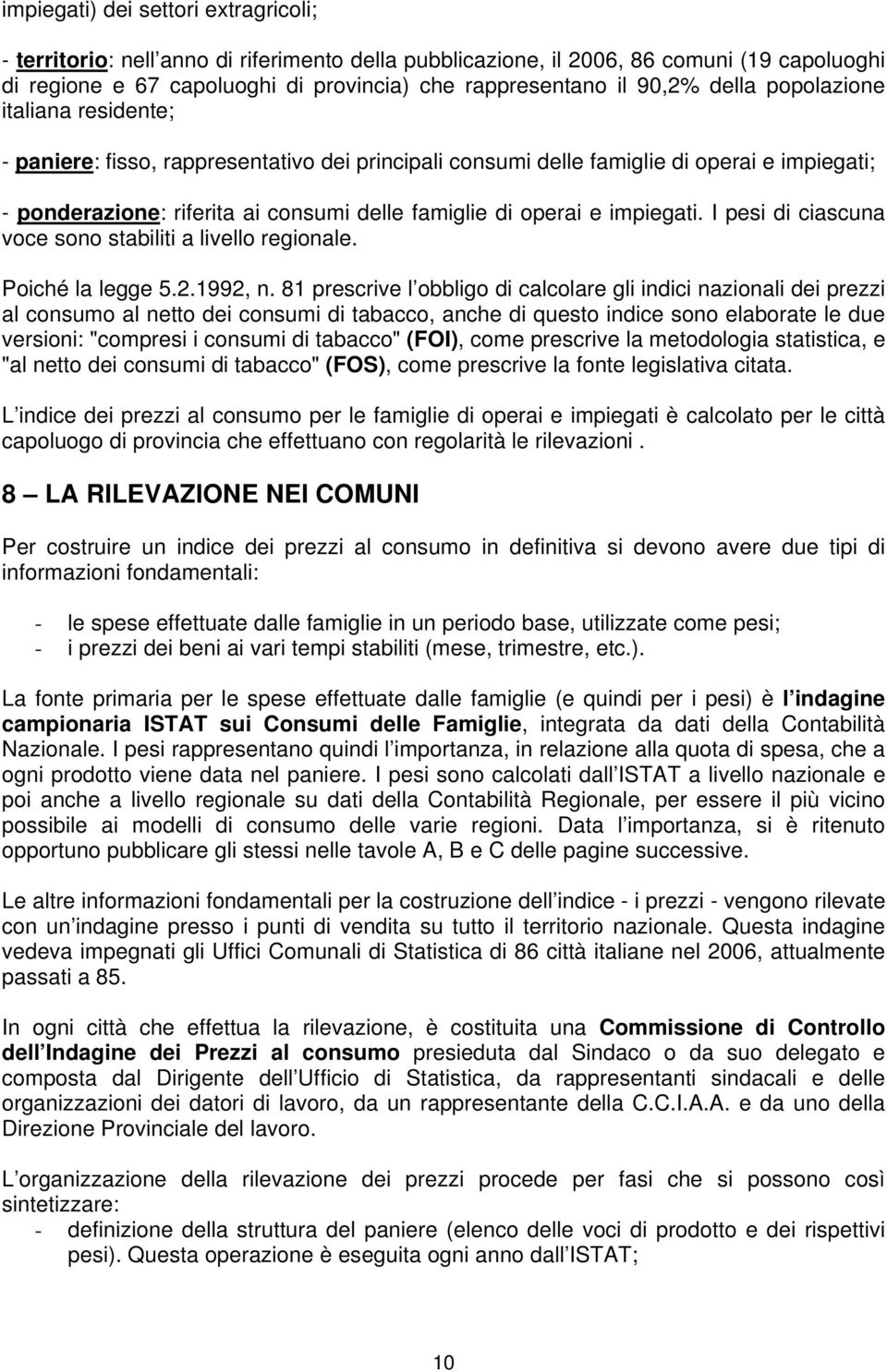 impiegati. I pesi di ciascuna voce sono stabiliti a livello regionale. Poiché la legge 5.2.1992, n.