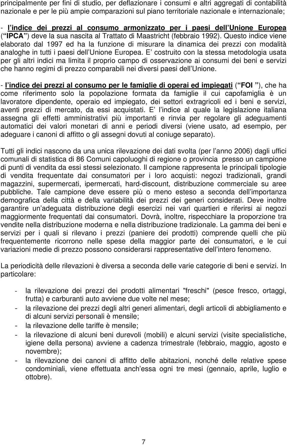 Questo indice viene elaborato dal 1997 ed ha la funzione di misurare la dinamica dei prezzi con modalità analoghe in tutti i paesi dell Unione Europea.