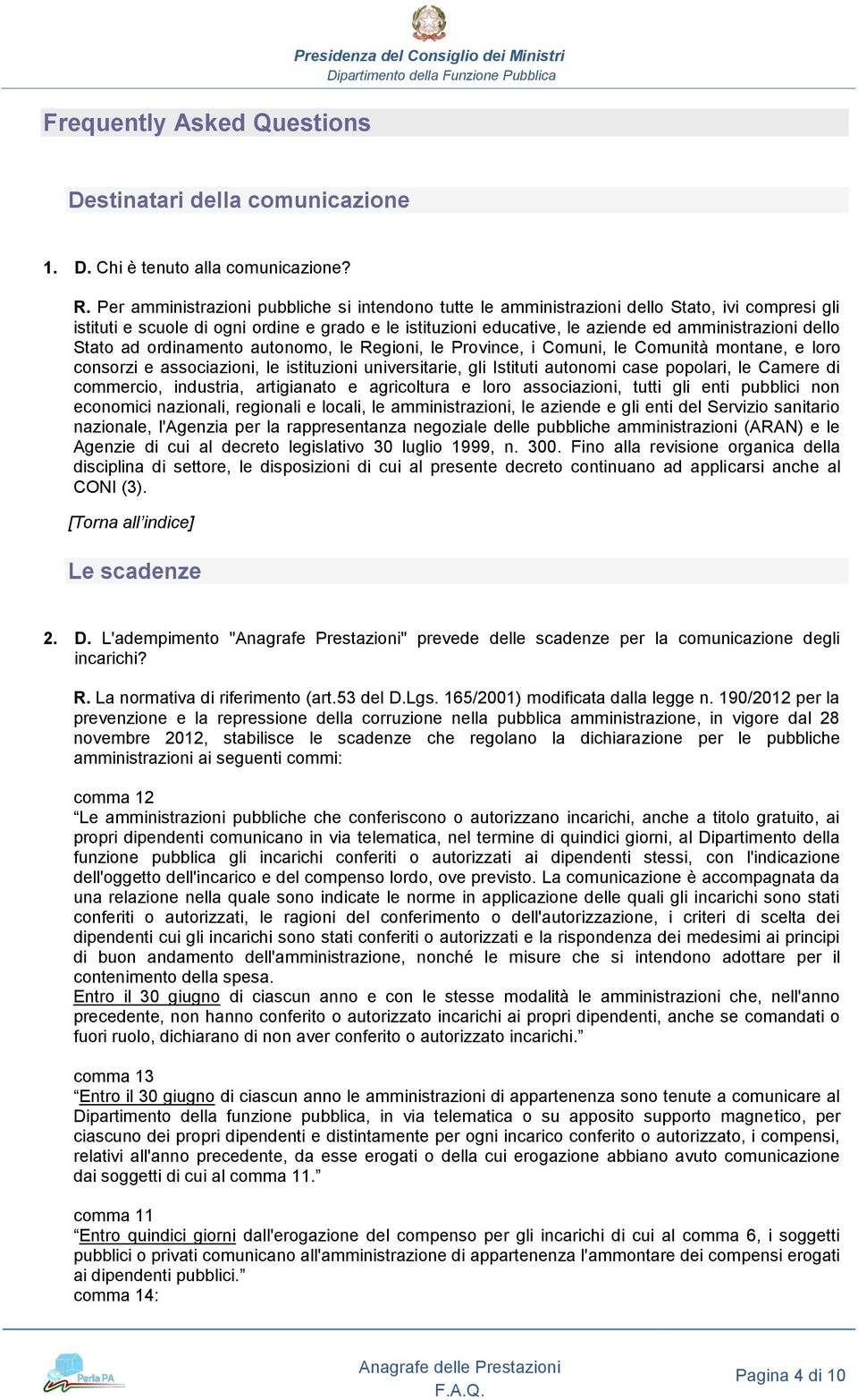 dello Stato ad ordinamento autonomo, le Regioni, le Province, i Comuni, le Comunità montane, e loro consorzi e associazioni, le istituzioni universitarie, gli Istituti autonomi case popolari, le