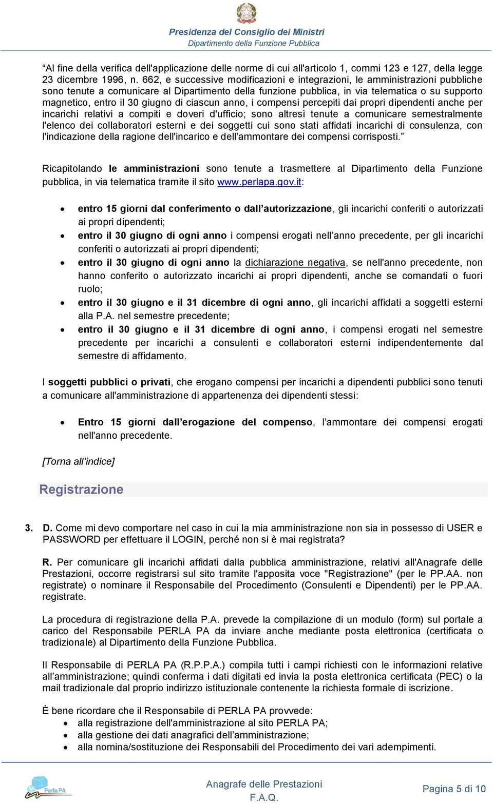 giugno di ciascun anno, i compensi percepiti dai propri dipendenti anche per incarichi relativi a compiti e doveri d'ufficio; sono altresì tenute a comunicare semestralmente l'elenco dei