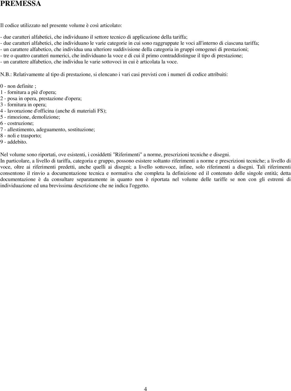 di prestazioni; - tre o quattro caratteri numerici, che individuano la voce e di cui il primo contraddistingue il tipo di prestazione; - un carattere alfabetico, che individua le varie sottovoci in