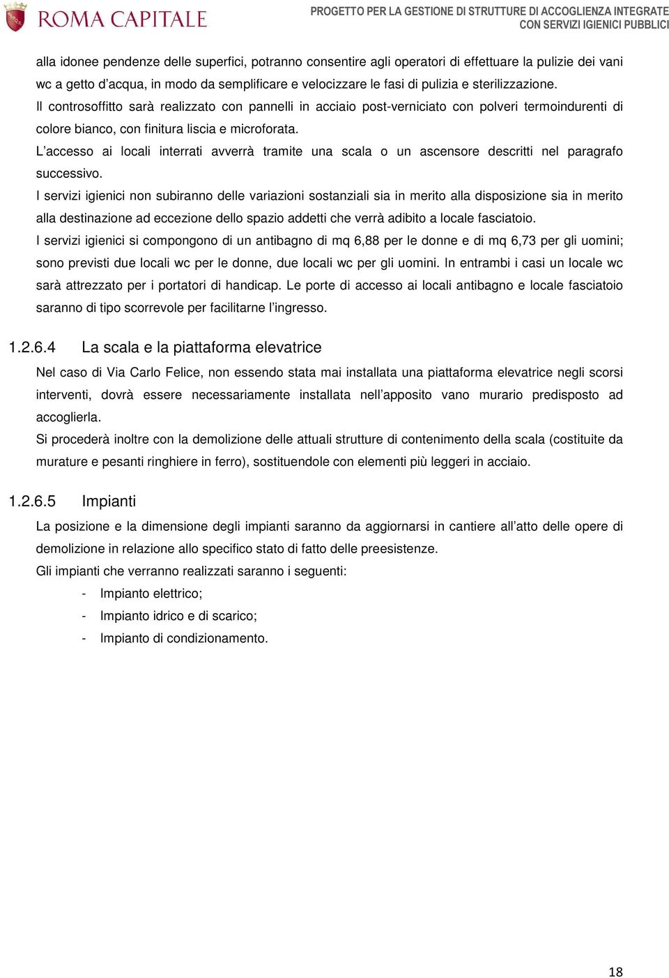 L accesso ai locali interrati avverrà tramite una scala o un ascensore descritti nel paragrafo successivo.