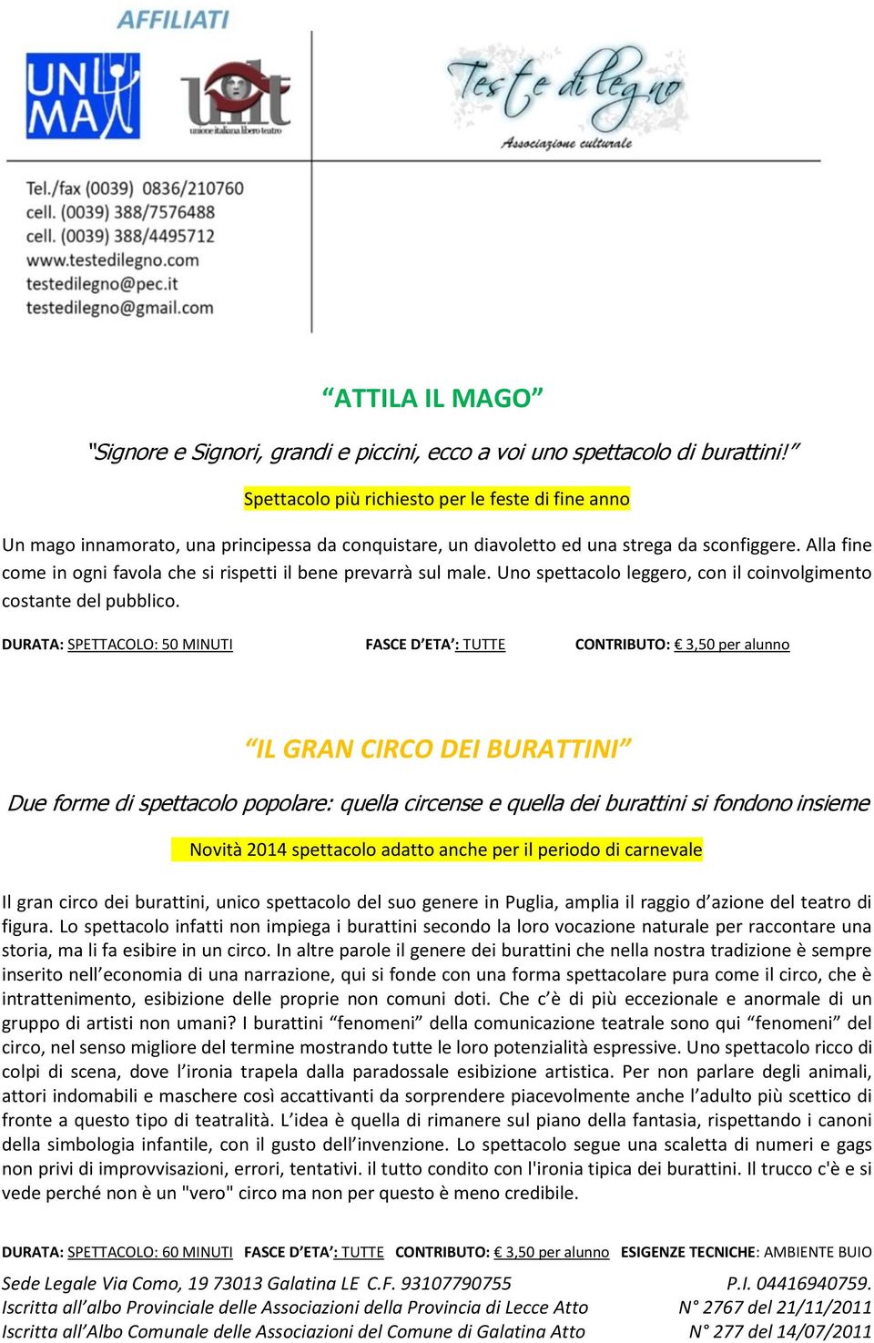 Alla fine come in ogni favola che si rispetti il bene prevarrà sul male. Uno spettacolo leggero, con il coinvolgimento costante del pubblico.