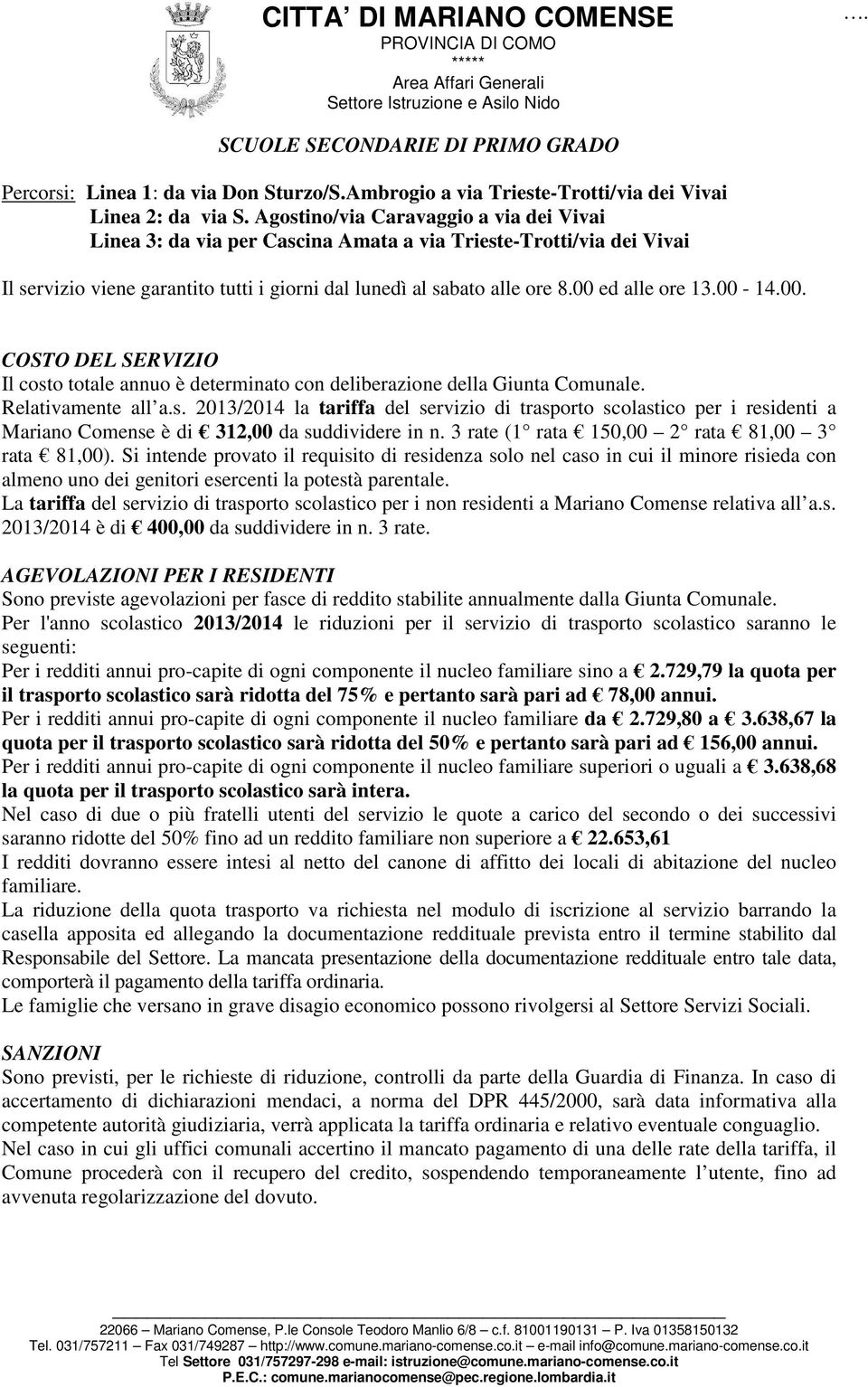 00 ed alle ore 13.00-14.00. COSTO DEL SERVIZIO Il costo totale annuo è determinato con deliberazione della Giunta Comunale. Relativamente all a.s. 2013/2014 la tariffa del servizio di trasporto scolastico per i residenti a Mariano Comense è di 312,00 da suddividere in n.