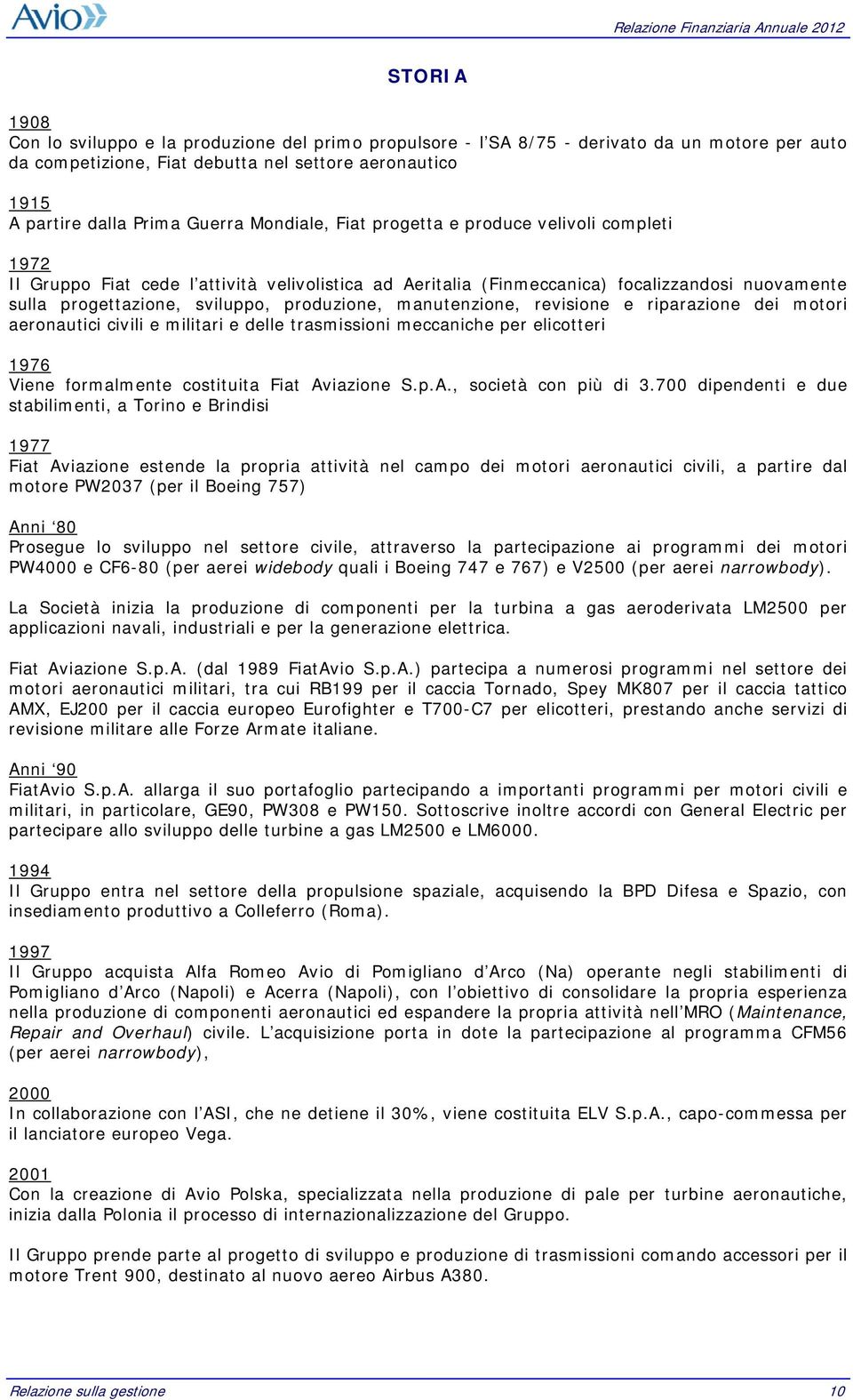 manutenzione, revisione e riparazione dei motori aeronautici civili e militari e delle trasmissioni meccaniche per elicotteri 1976 Viene formalmente costituita Fiat Aviazione S.p.A., società con più di 3.