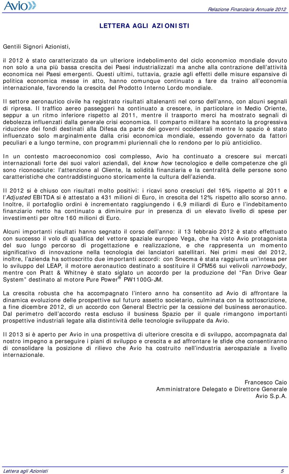 Questi ultimi, tuttavia, grazie agli effetti delle misure espansive di politica economica messe in atto, hanno comunque continuato a fare da traino all economia internazionale, favorendo la crescita