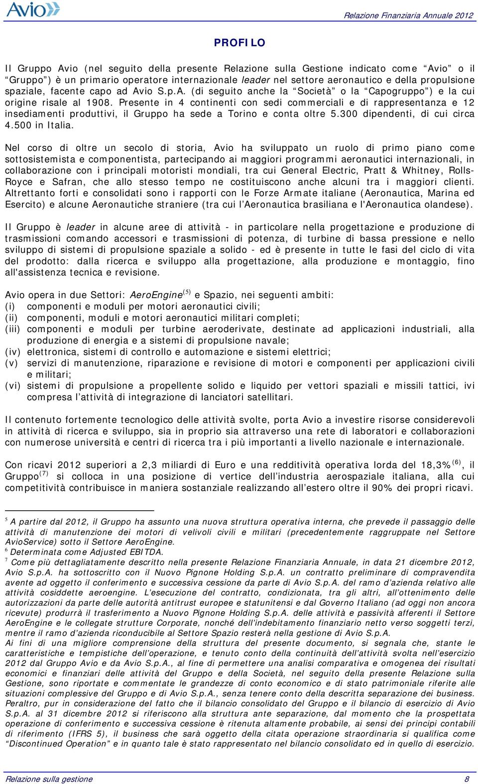 Presente in 4 continenti con sedi commerciali e di rappresentanza e 12 insediamenti produttivi, il Gruppo ha sede a Torino e conta oltre 5.300 dipendenti, di cui circa 4.500 in Italia.