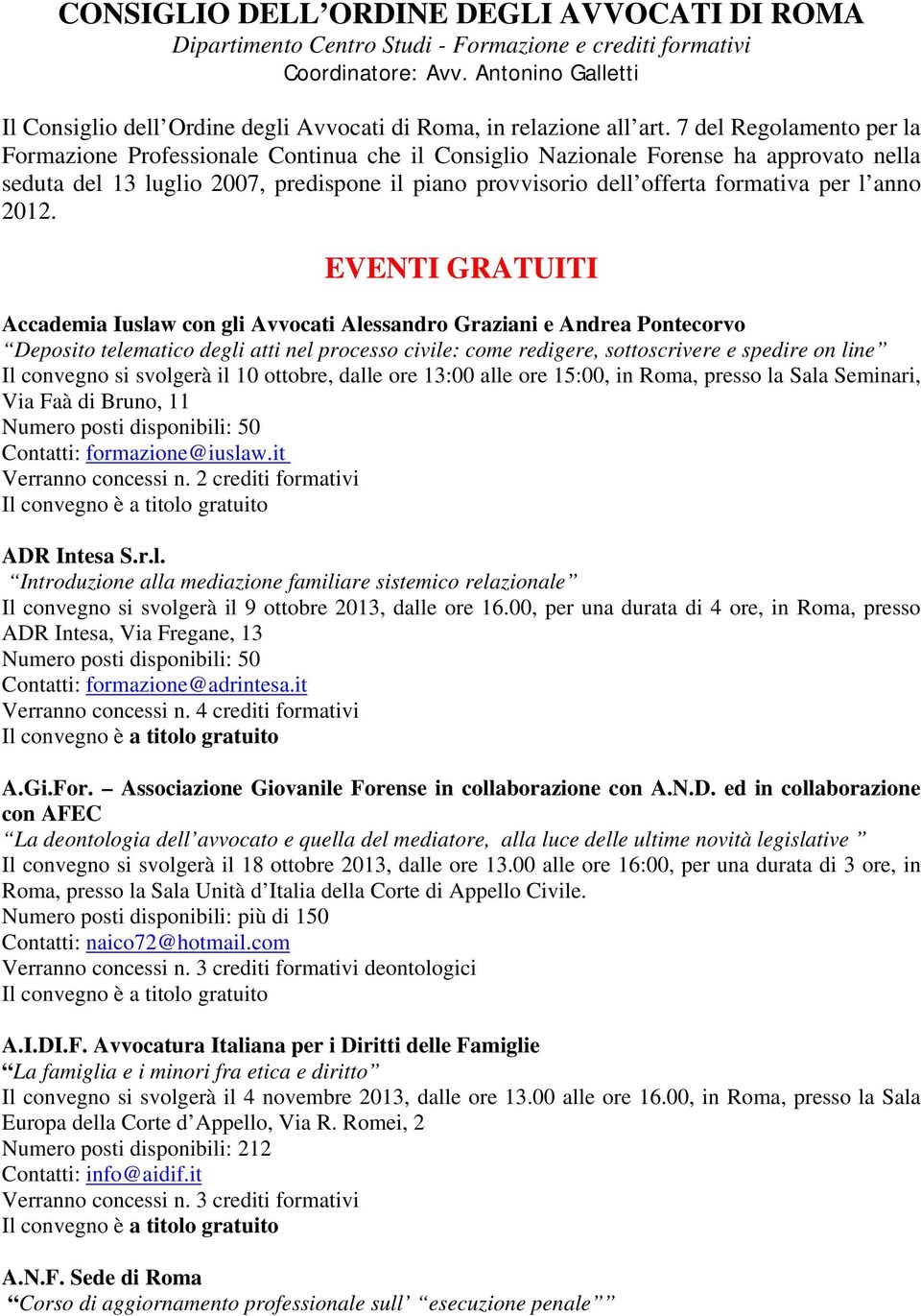 7 del Regolamento per la Formazione Professionale Continua che il Consiglio Nazionale Forense ha approvato nella seduta del 13 luglio 2007, predispone il piano provvisorio dell offerta formativa per