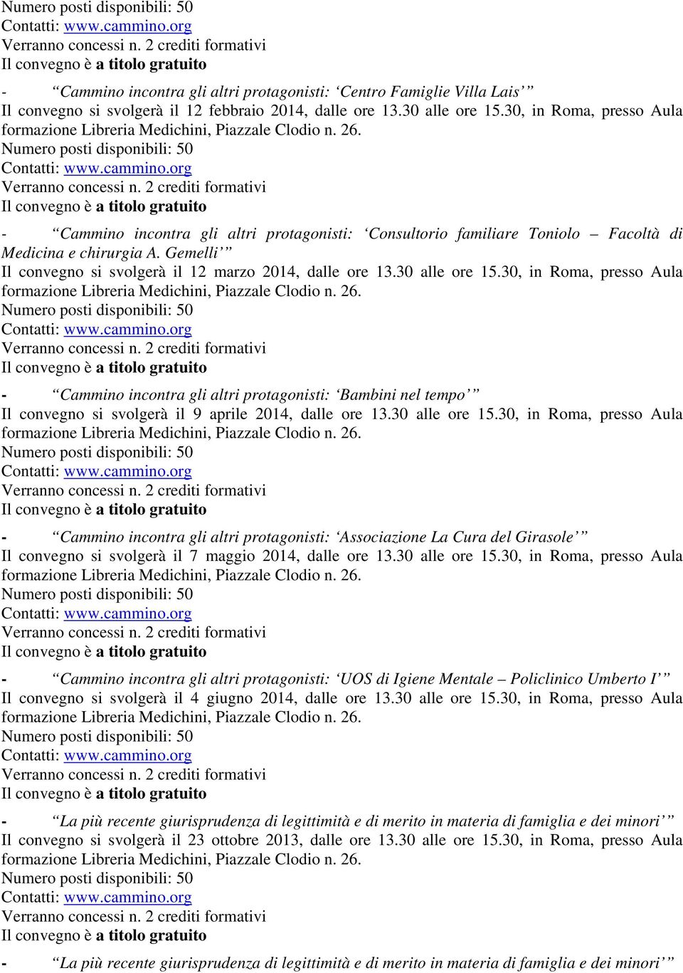 30 alle ore 15.30, in Roma, presso Aula - Cammino incontra gli altri protagonisti: Bambini nel tempo Il convegno si svolgerà il 9 aprile 2014, dalle ore 13.30 alle ore 15.30, in Roma, presso Aula - Cammino incontra gli altri protagonisti: Associazione La Cura del Girasole Il convegno si svolgerà il 7 maggio 2014, dalle ore 13.