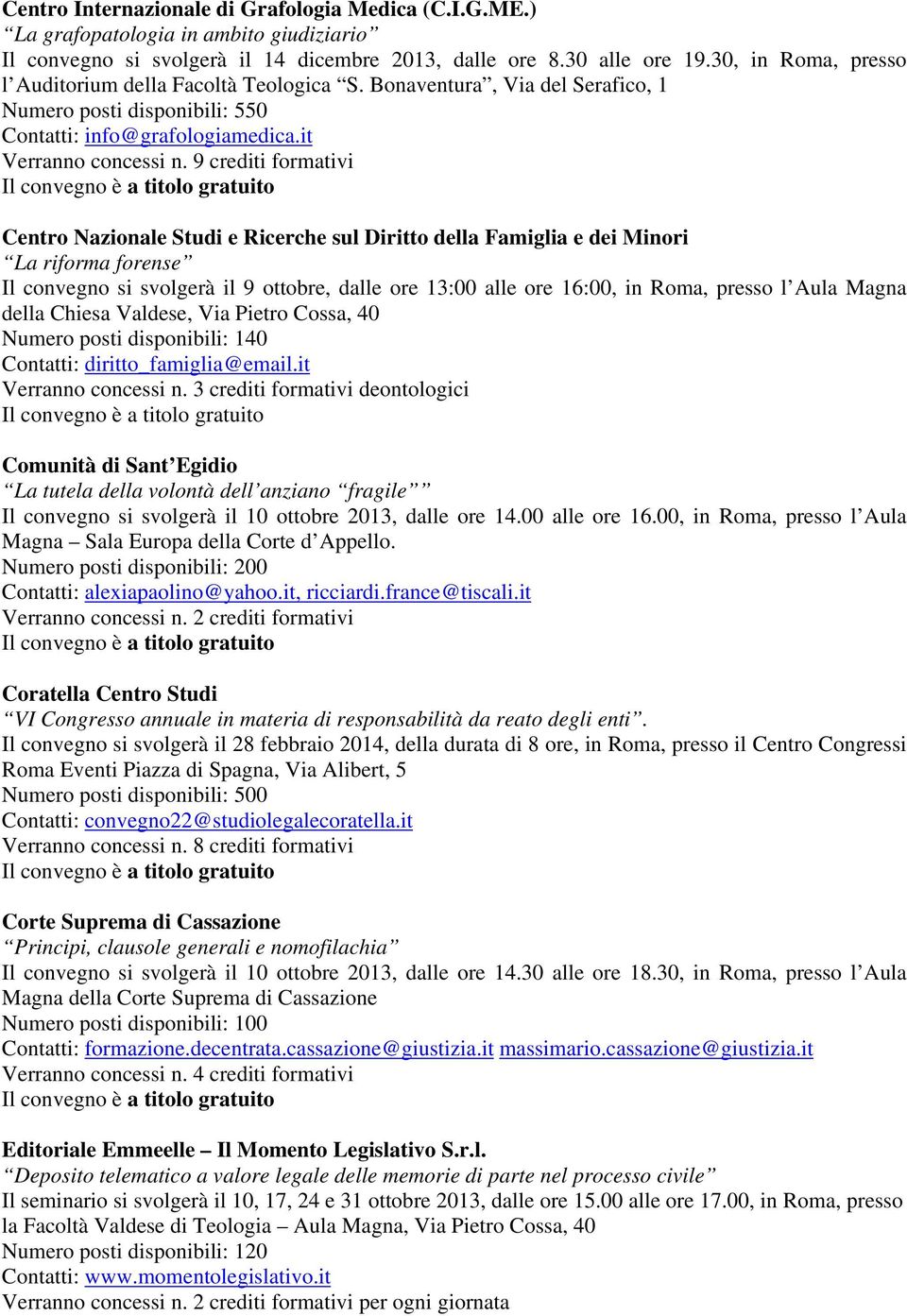 9 crediti formativi Centro Nazionale Studi e Ricerche sul Diritto della Famiglia e dei Minori La riforma forense Il convegno si svolgerà il 9 ottobre, dalle ore 13:00 alle ore 16:00, in Roma, presso