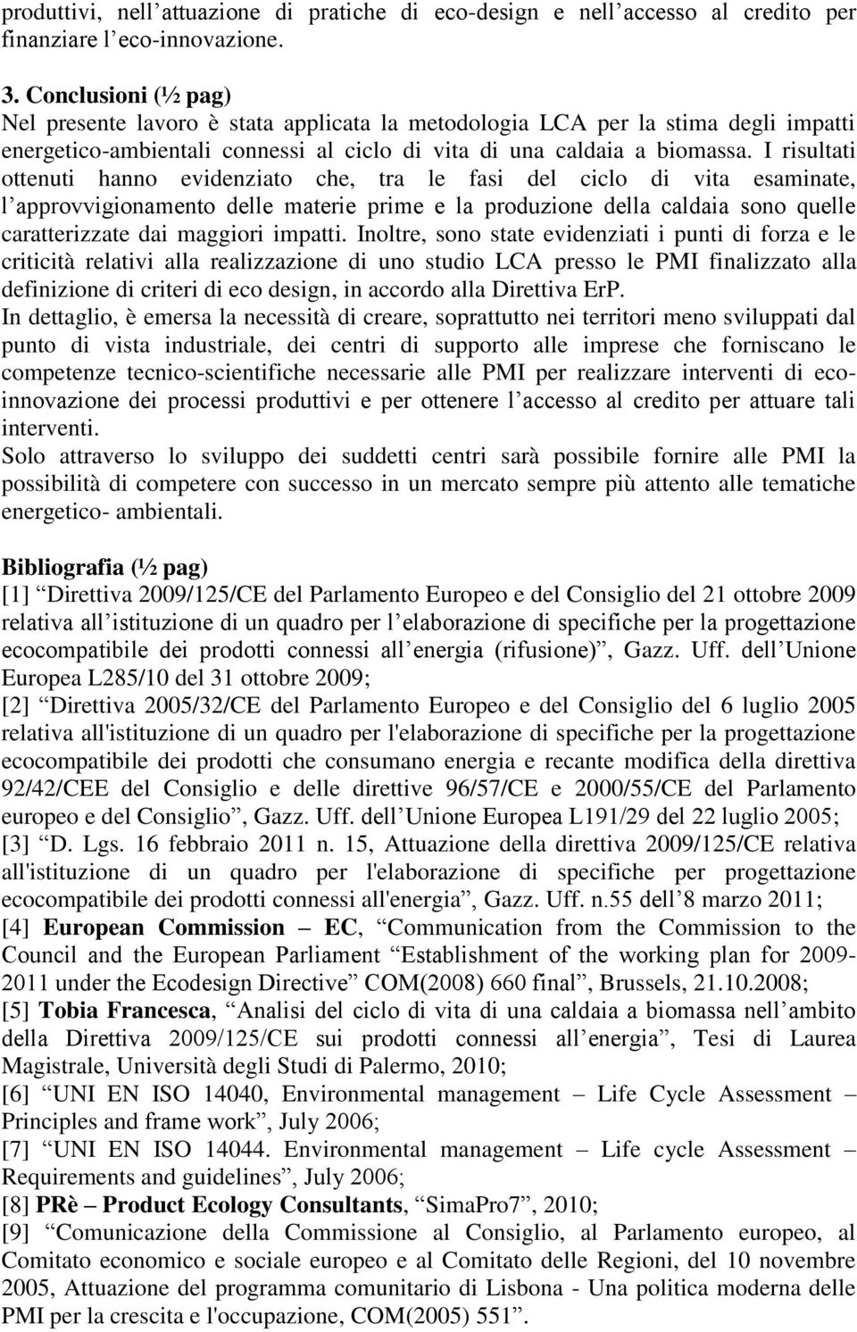 I risultati ottenuti hanno evidenziato che, tra le fasi del ciclo di vita esaminate, l approvvigionamento delle materie prime e la produzione della caldaia sono quelle caratterizzate dai maggiori