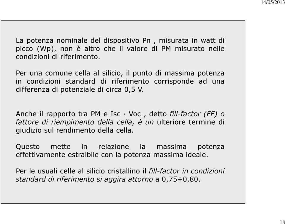 Anche il rapporto tra PM e Isc Voc, dettofill-factor(ff)o fattore di riempimento della cella, è un ulteriore termine di giudizio sul rendimento della cella.