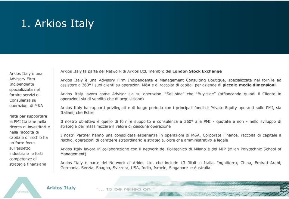 e Management Consulting Boutique, specializzata nel fornire ad assistere a 360 i suoi clienti su operazioni M&A e di raccolta di capitali per aziende di piccole-medie dimensioni lavora come Advisor