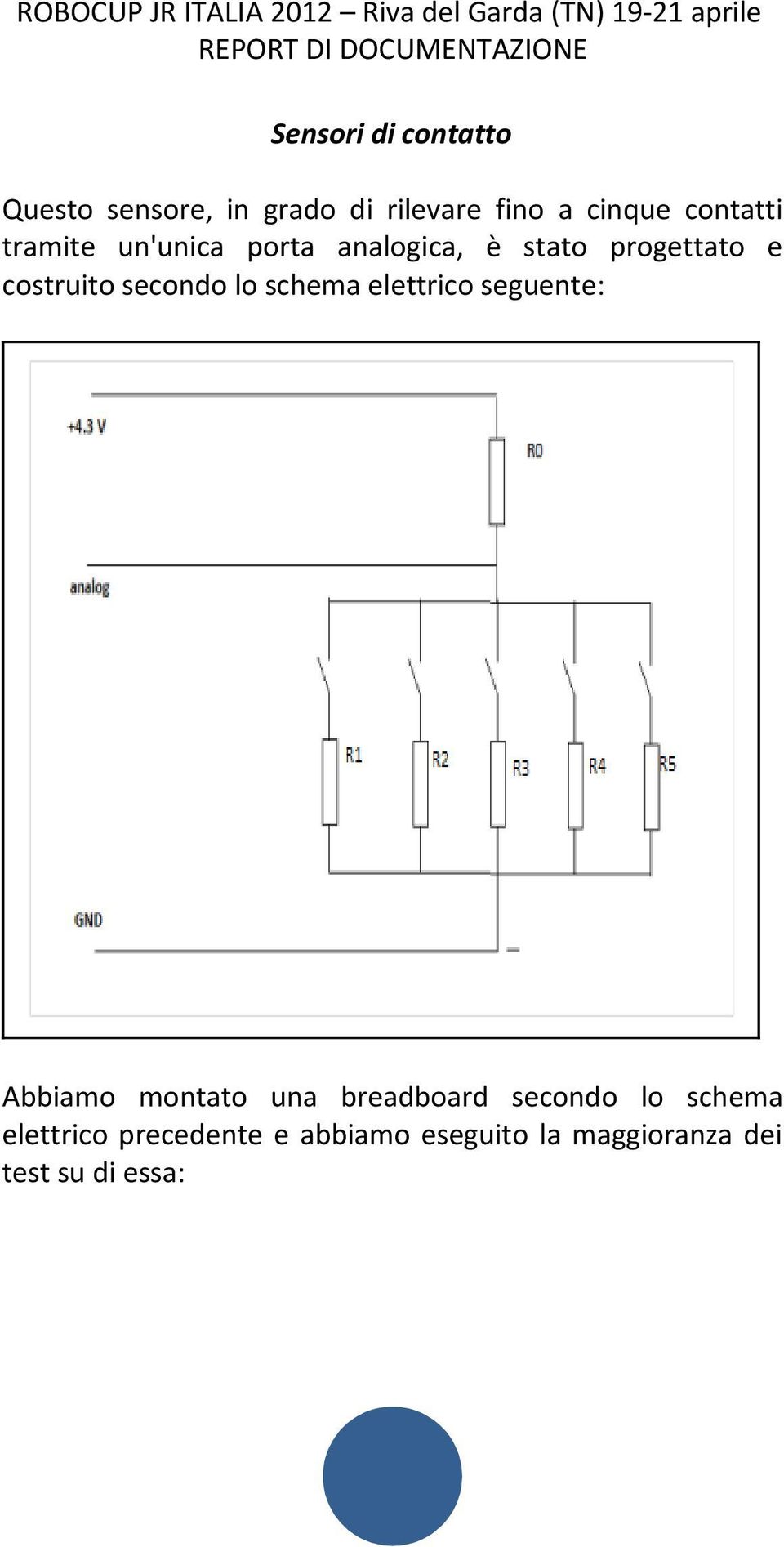 secondo lo schema elettrico seguente: Abbiamo montato una breadboard secondo