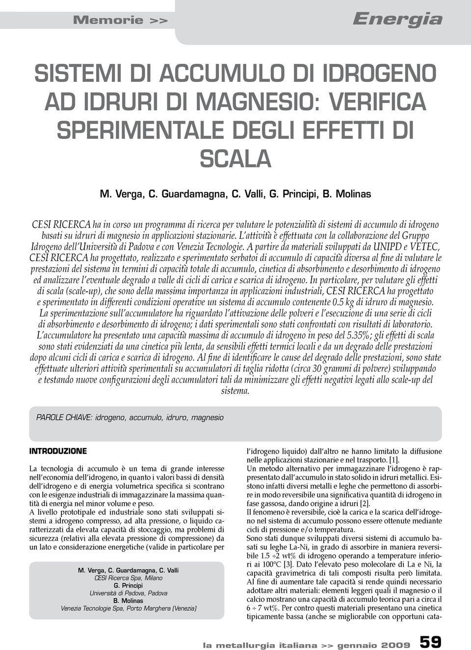 L attività è effettuata con la collaborazione del Gruppo Idrogeno dell Univerità di Padova e con Venezia Tecnologie.