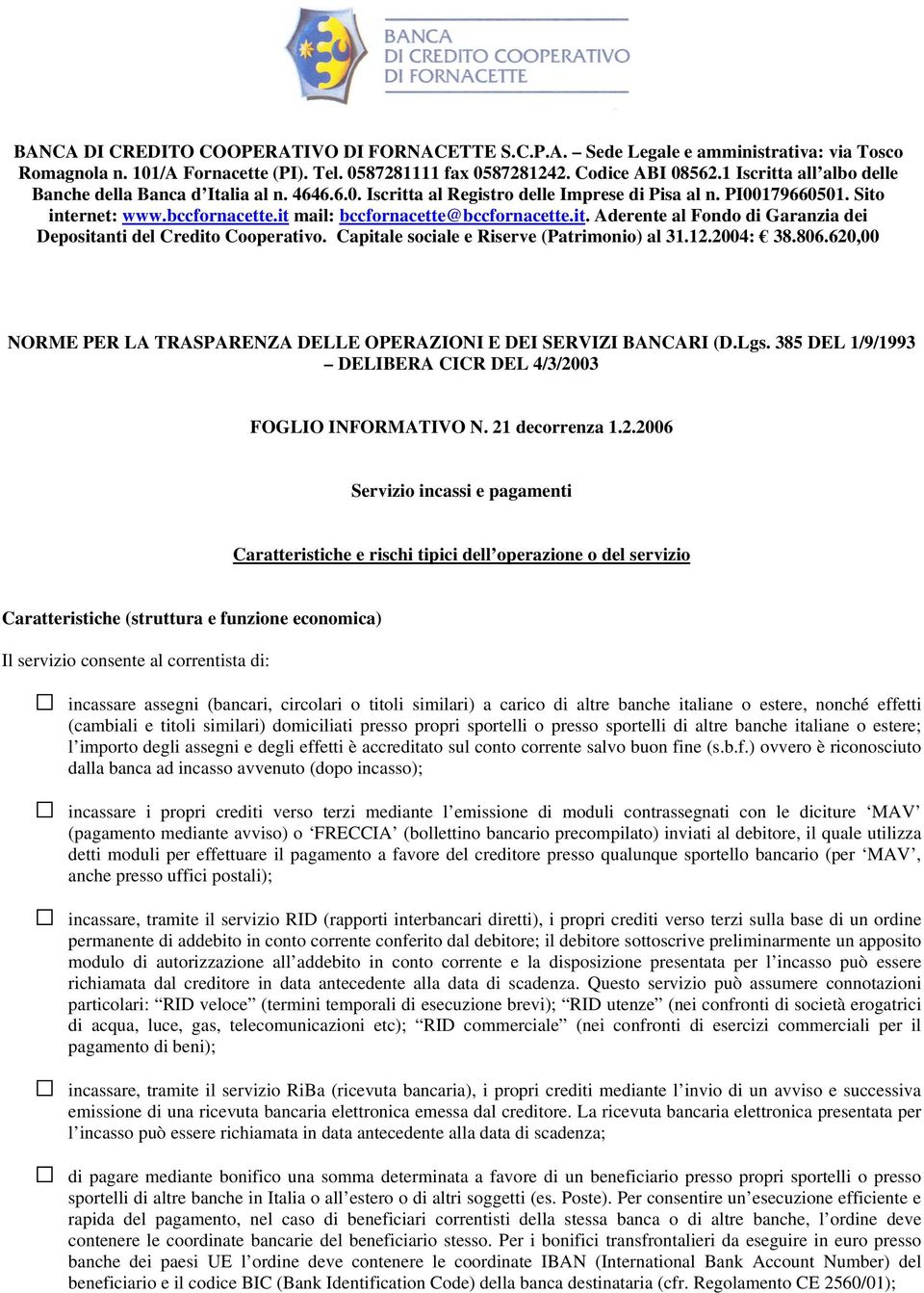 it mail: bccfornacette@bccfornacette.it. Aderente al Fondo di Garanzia dei Depositanti del Credito Cooperativo. Capitale sociale e Riserve (Patrimonio) al 31.12.2004: 38.806.