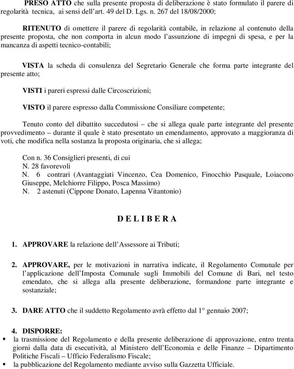 la mancanza di aspetti tecnico-contabili; VISTA la scheda di consulenza del Segretario Generale che forma parte integrante del presente atto; VISTI i pareri espressi dalle Circoscrizioni; VISTO il