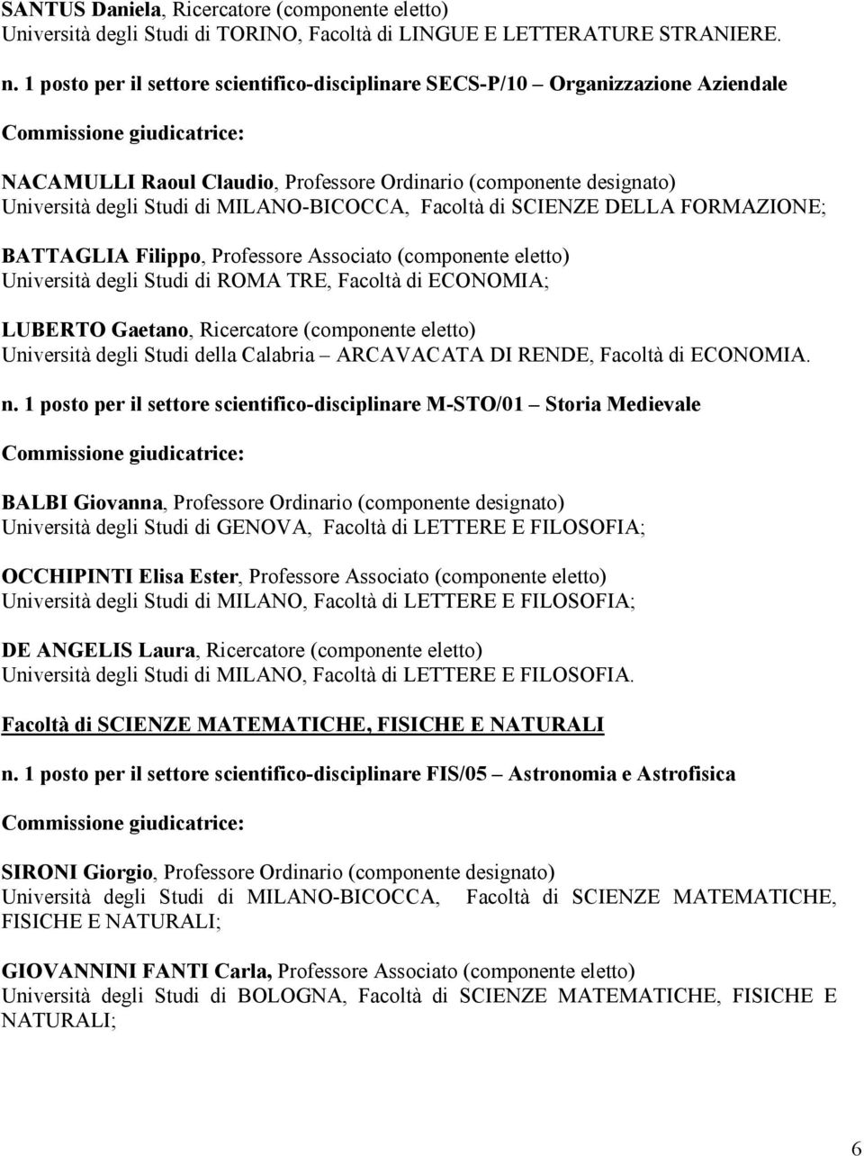 Facoltà di SCIENZE DELLA FORMAZIONE; BATTAGLIA Filippo, Professore Associato (componente eletto) Università degli Studi di ROMA TRE, Facoltà di ECONOMIA; LUBERTO Gaetano, Ricercatore (componente