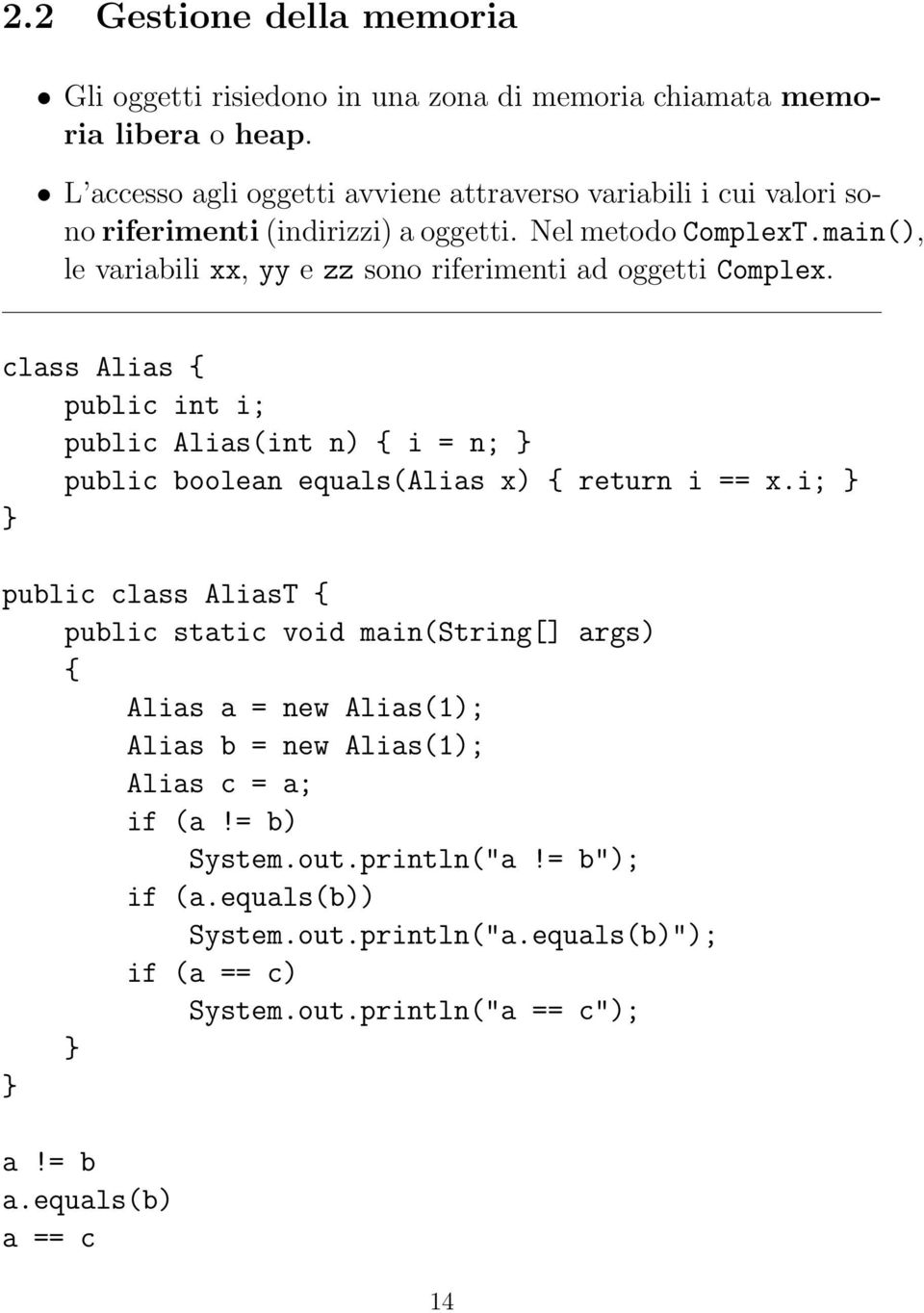 main(), le variabili xx, yy e zz sono riferimenti ad oggetti Complex. class Alias public int i; public Alias(int n) i = n; public boolean equals(alias x) return i == x.