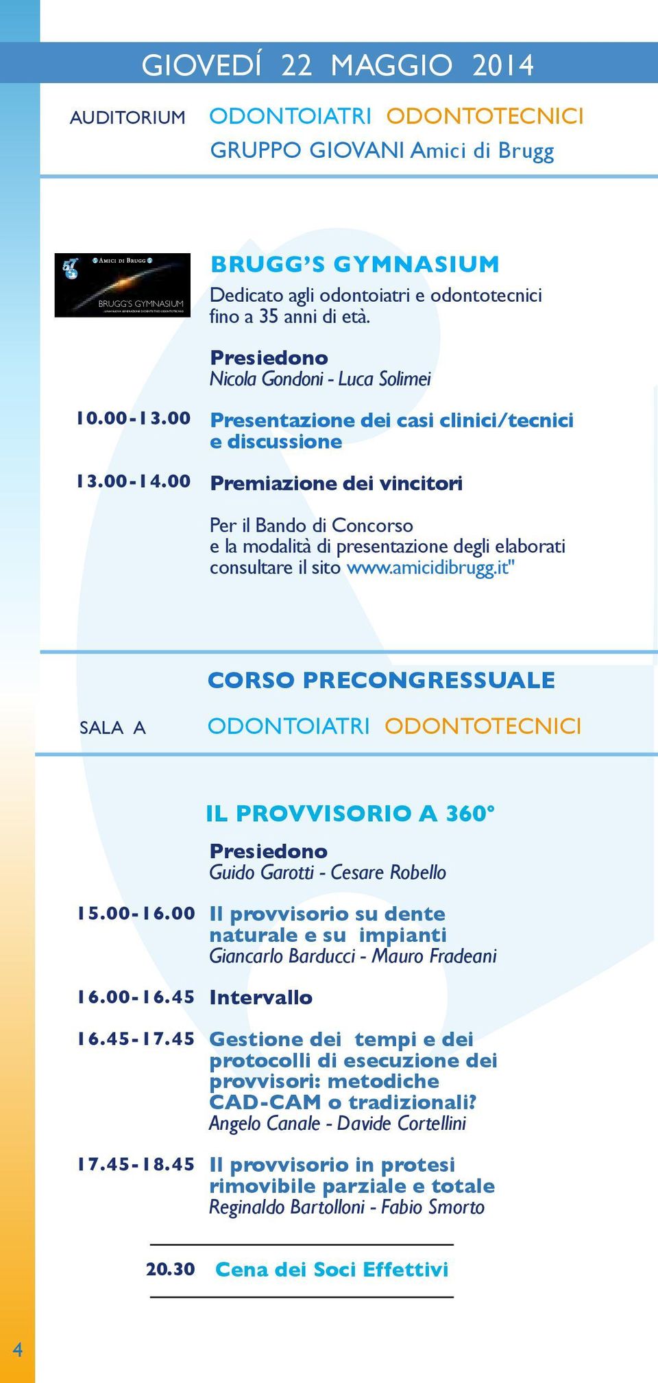 00 Presentazione dei casi clinici/tecnici e discussione Premiazione dei vincitori Per il Bando di Concorso e la modalità di presentazione degli elaborati consultare il sito www.amicidibrugg.