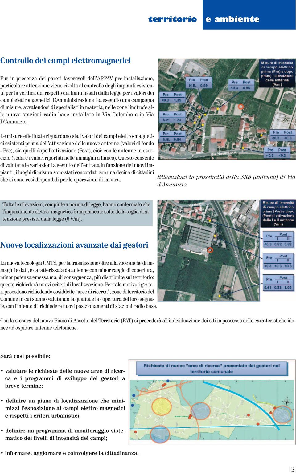 L Amministrazione ha eseguito una campagna di misure, avvalendosi di specialisti in materia, nelle zone limitrofe alle nuove stazioni radio base installate in Via Colombo e in Via D Annunzio.