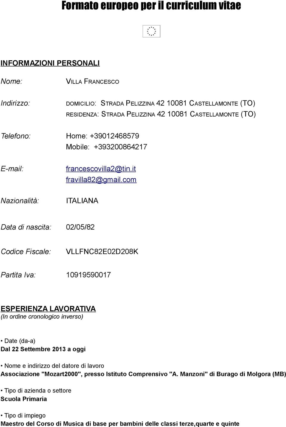 com Nazionalità: ITALIANA Data di nascita: 02/05/82 Codice Fiscale: VLLFNC82E02D208K Partita Iva: 10919590017 ESPERIENZA LAVORATIVA (In ordine cronologico inverso) Dal 22