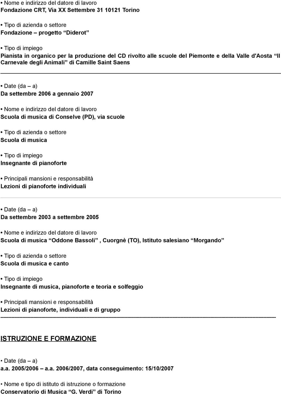 responsabilità Lezioni di pianoforte individuali Date (da a) Da settembre 2003 a settembre 2005 Scuola di musica Oddone Bassoli, Cuorgnè (TO), Istituto salesiano Morgando Scuola di musica e canto