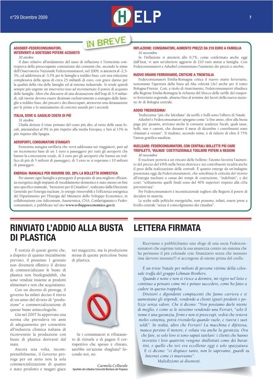 con una riduzione complessiva della spesa di circa 25 miliardi di euro, con grave danno per la qualità della vita delle famiglie ed al sistema industriale.