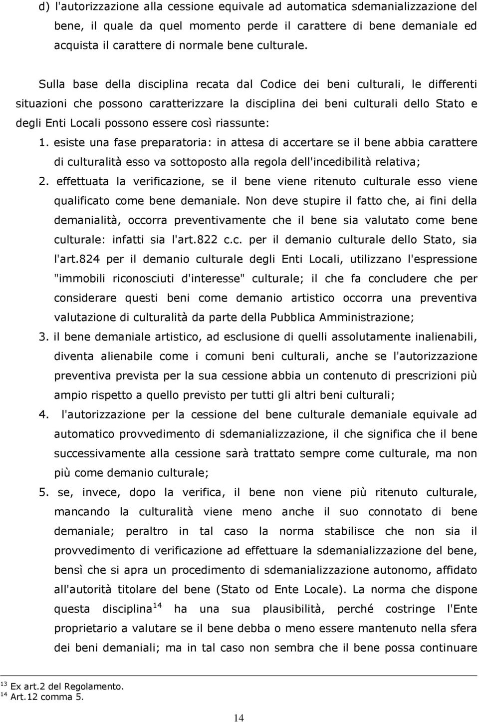 così riassunte: 1. esiste una fase preparatoria: in attesa di accertare se il bene abbia carattere di culturalità esso va sottoposto alla regola dell'incedibilità relativa; 2.