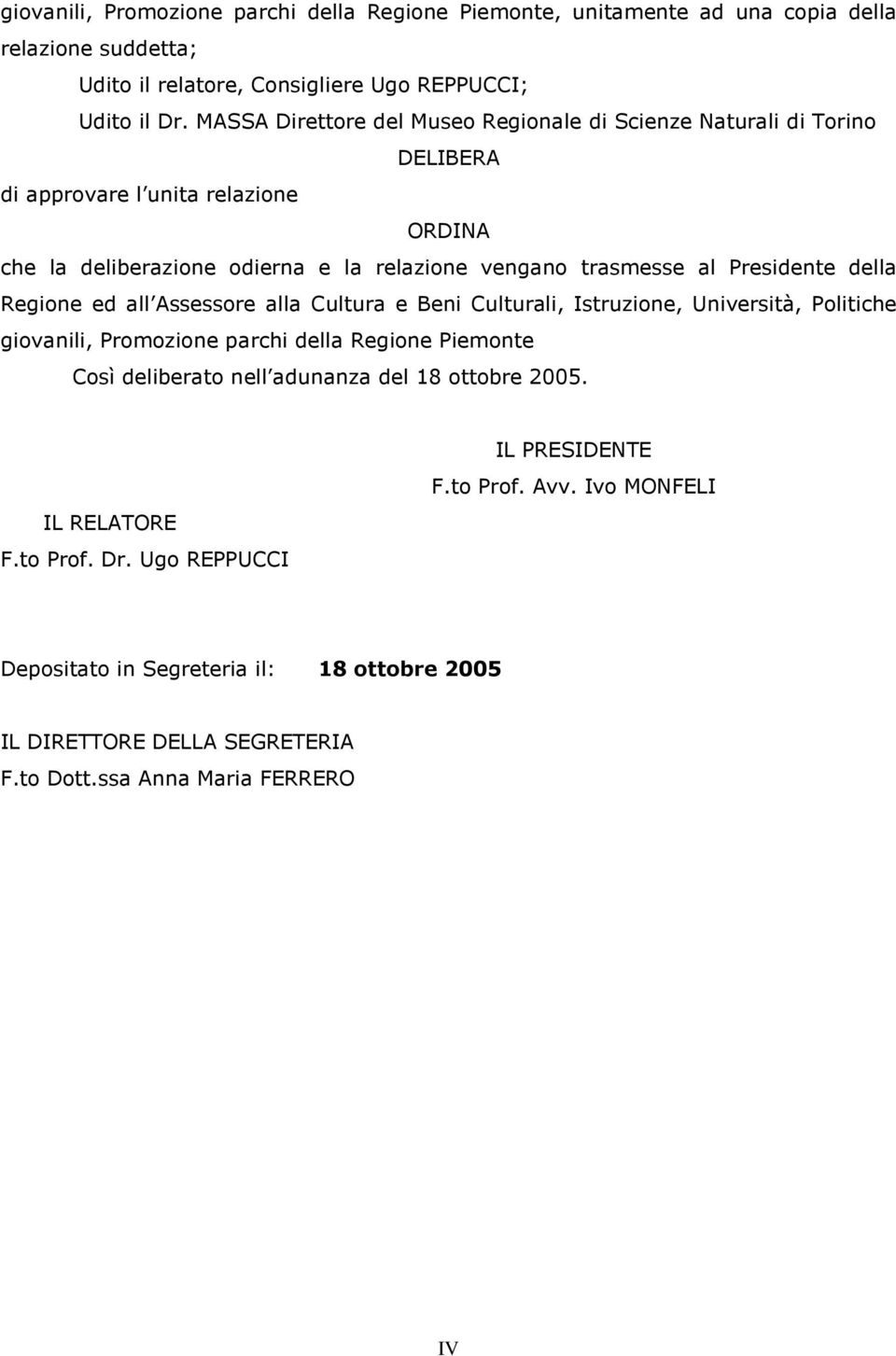 Presidente della Regione ed all Assessore alla Cultura e Beni Culturali, Istruzione, Università, Politiche giovanili, Promozione parchi della Regione Piemonte Così deliberato nell