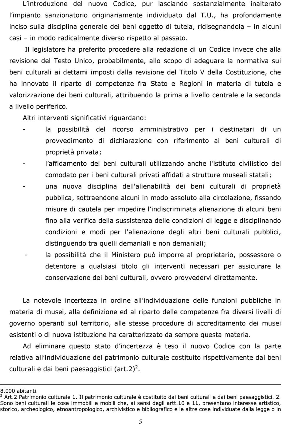 Il legislatore ha preferito procedere alla redazione di un Codice invece che alla revisione del Testo Unico, probabilmente, allo scopo di adeguare la normativa sui beni culturali ai dettami imposti