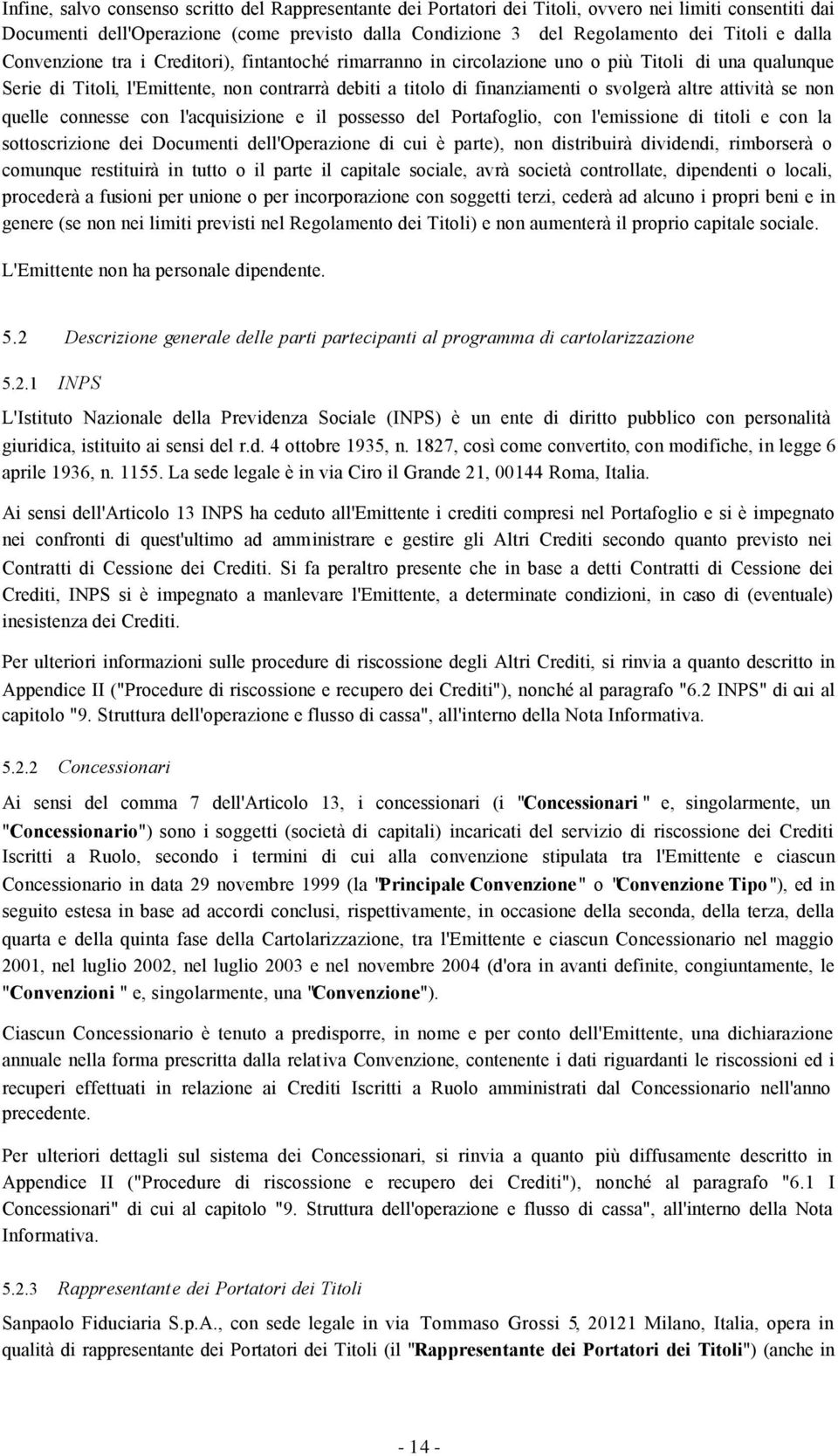 altre attività se non quelle connesse con l'acquisizione e il possesso del Portafoglio, con l'emissione di titoli e con la sottoscrizione dei Documenti dell'operazione di cui è parte), non