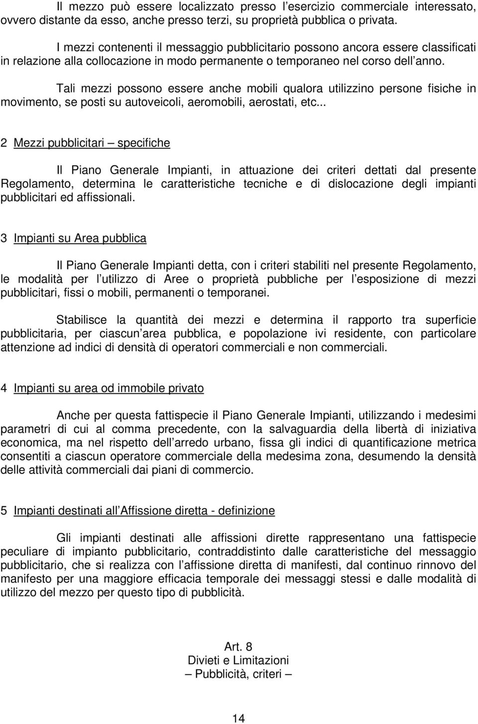 Tali mezzi possono essere anche mobili qualora utilizzino persone fisiche in movimento, se posti su autoveicoli, aeromobili, aerostati, etc.