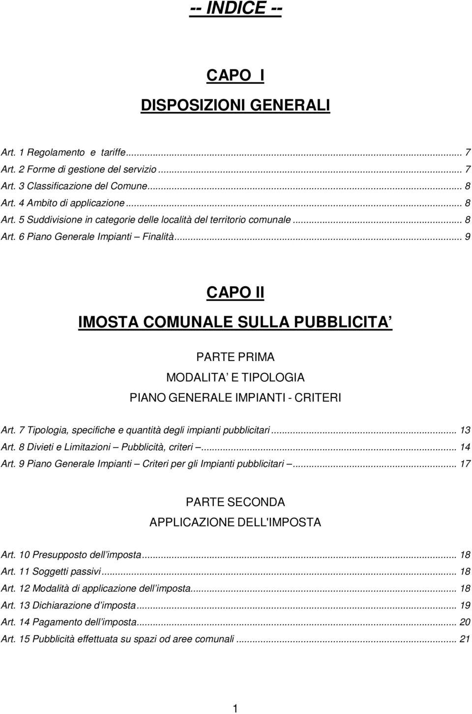 .. 9 CAPO II IMOSTA COMUNALE SULLA PUBBLICITA PARTE PRIMA MODALITA E TIPOLOGIA PIANO GENERALE IMPIANTI - CRITERI Art. 7 Tipologia, specifiche e quantità degli impianti pubblicitari... 13 Art.