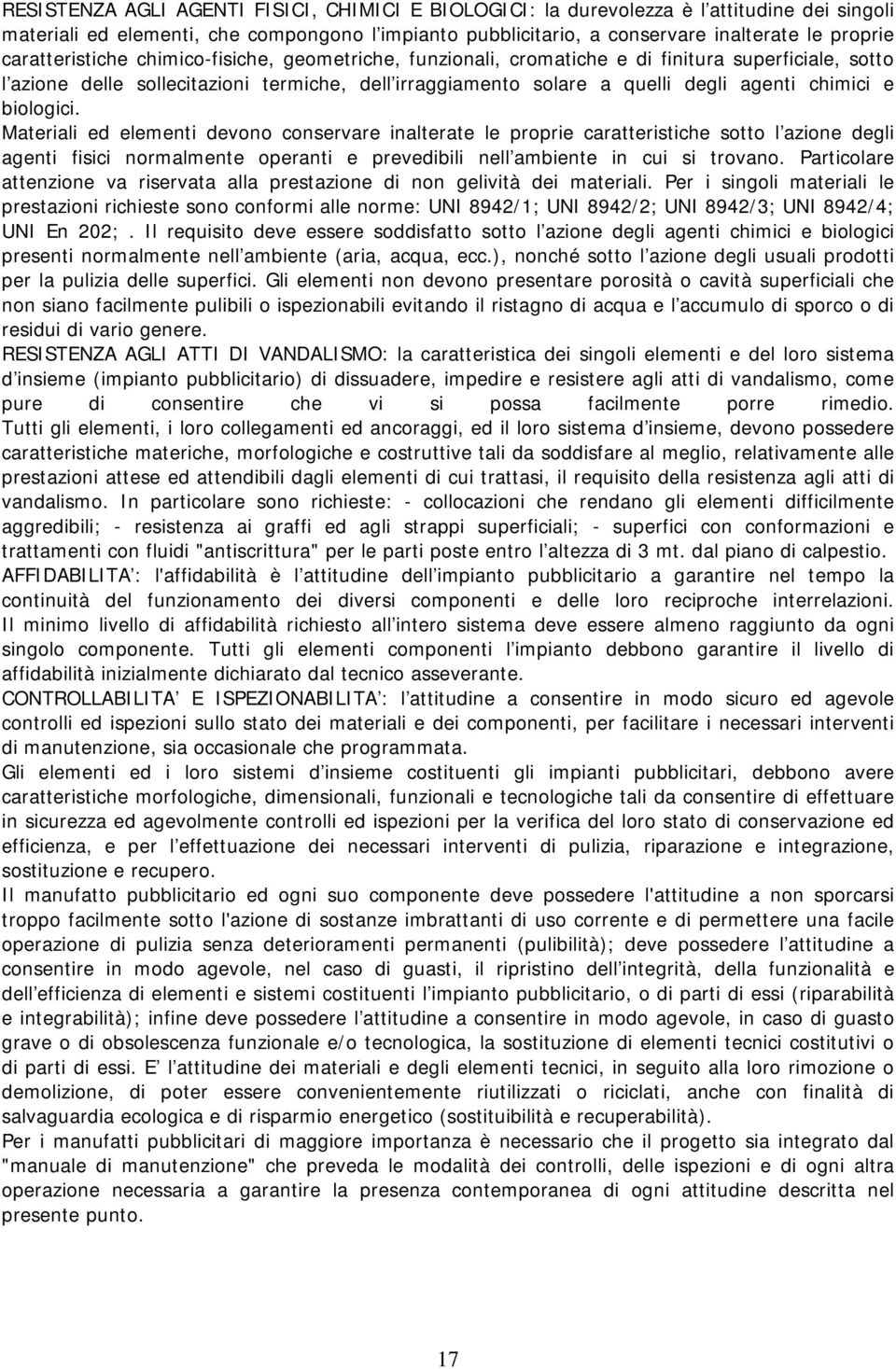 e biologici. Materiali ed elementi devono conservare inalterate le proprie caratteristiche sotto l azione degli agenti fisici normalmente operanti e prevedibili nell ambiente in cui si trovano.