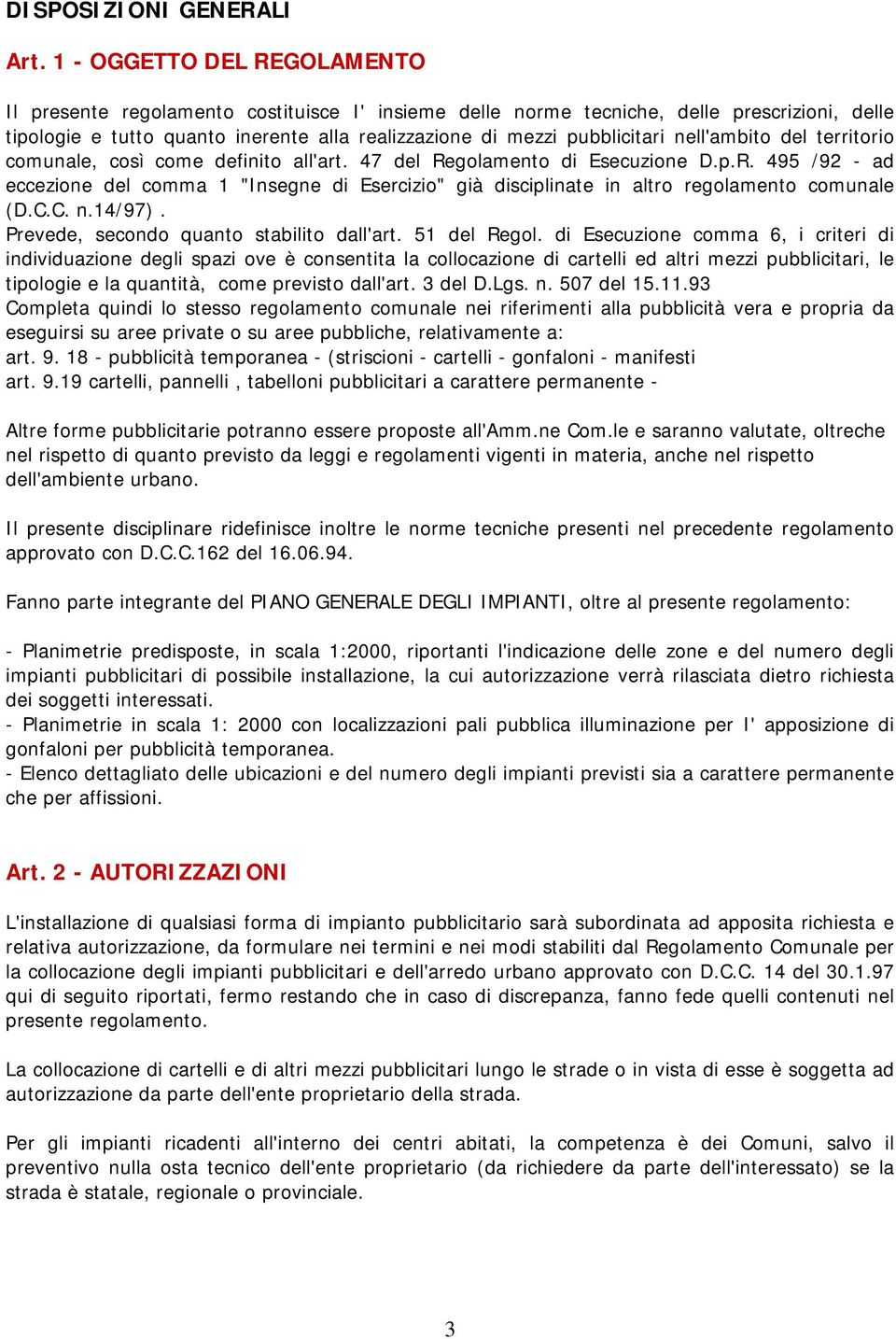 nell'ambito del territorio comunale, così come definito all'art. 47 del Regolamento di Esecuzione D.p.R. 495 /92 - ad eccezione del comma 1 "Insegne di Esercizio" già disciplinate in altro regolamento comunale (D.