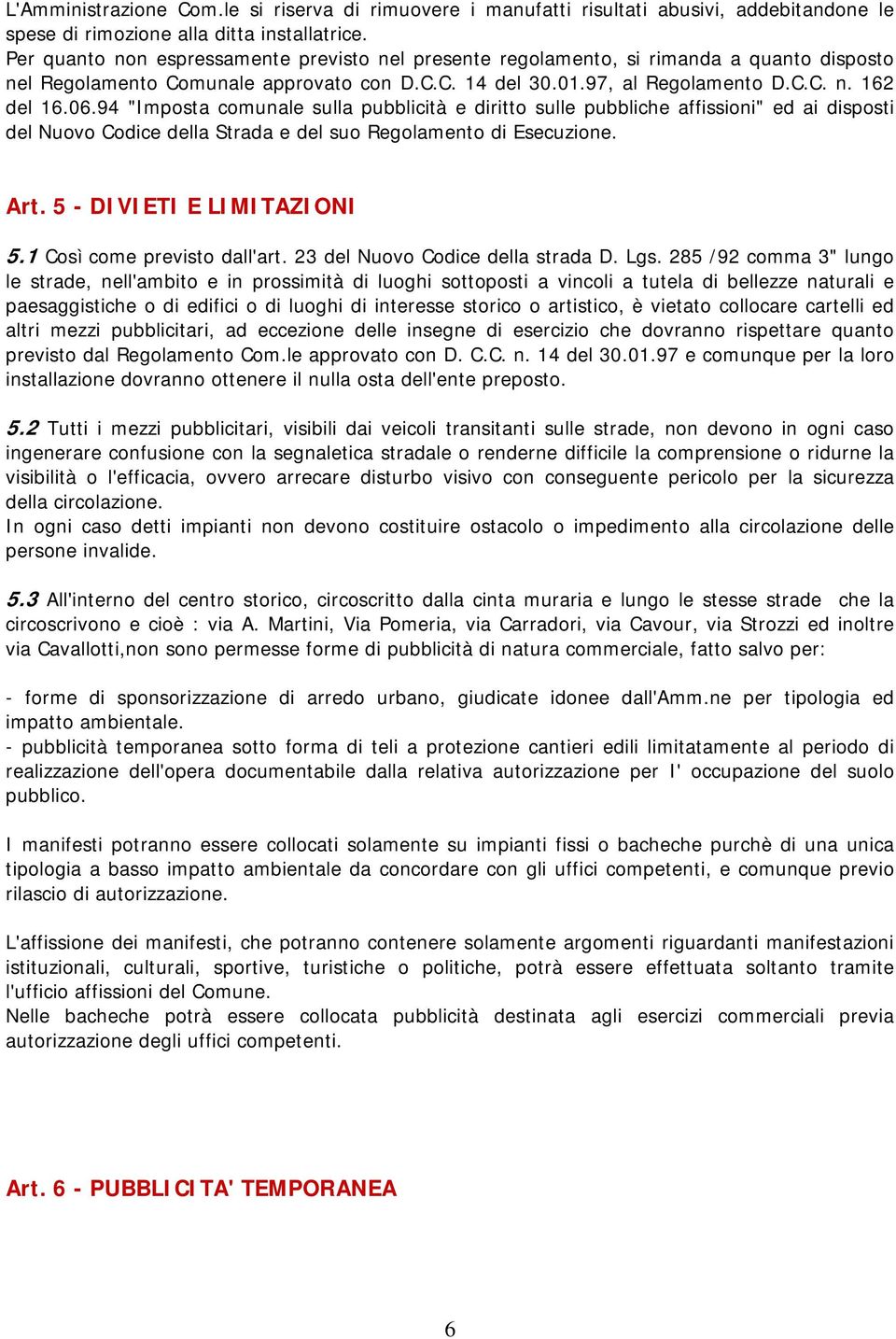 94 "Imposta comunale sulla pubblicità e diritto sulle pubbliche affissioni" ed ai disposti del Nuovo Codice della Strada e del suo Regolamento di Esecuzione. Art. 5 - DIVIETI E LIMITAZIONI 5.